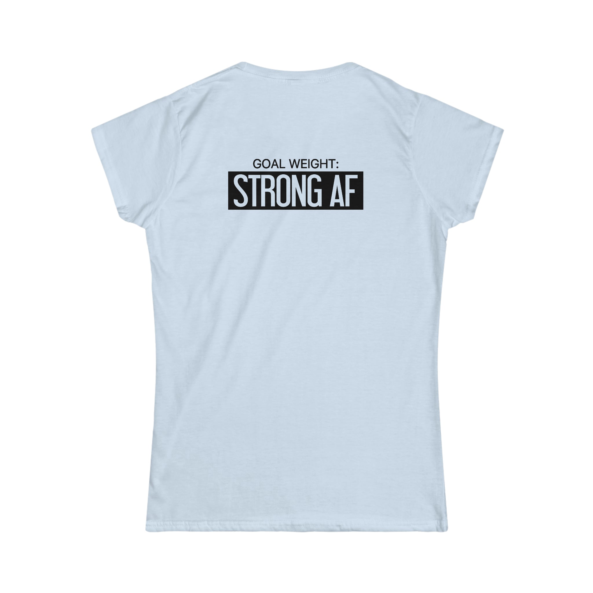 Goal Weight Strong AF - Women's Softstyle Tee - Black Print on Front & Back