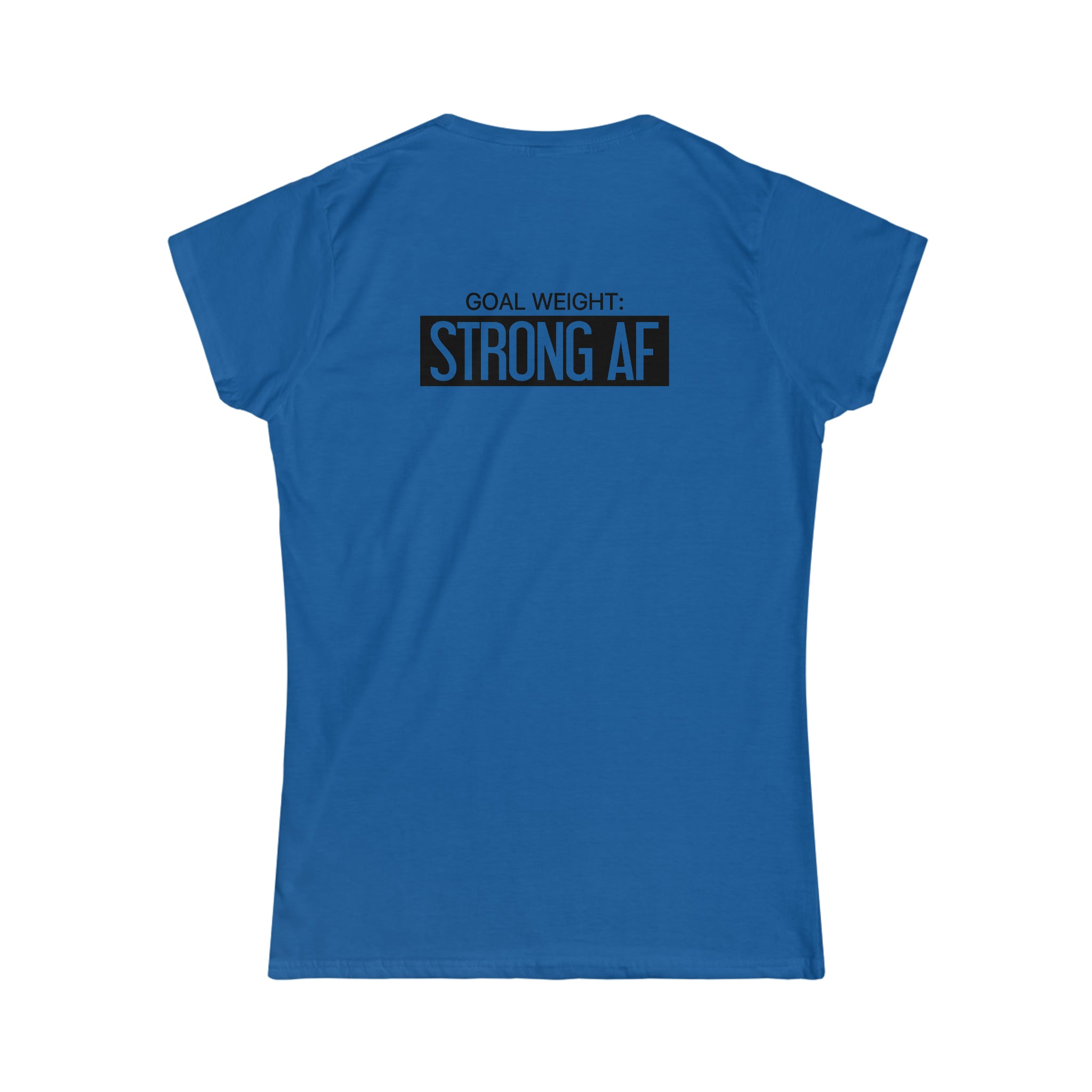 Goal Weight Strong AF - Women's Softstyle Tee - Black Print on Front & Back