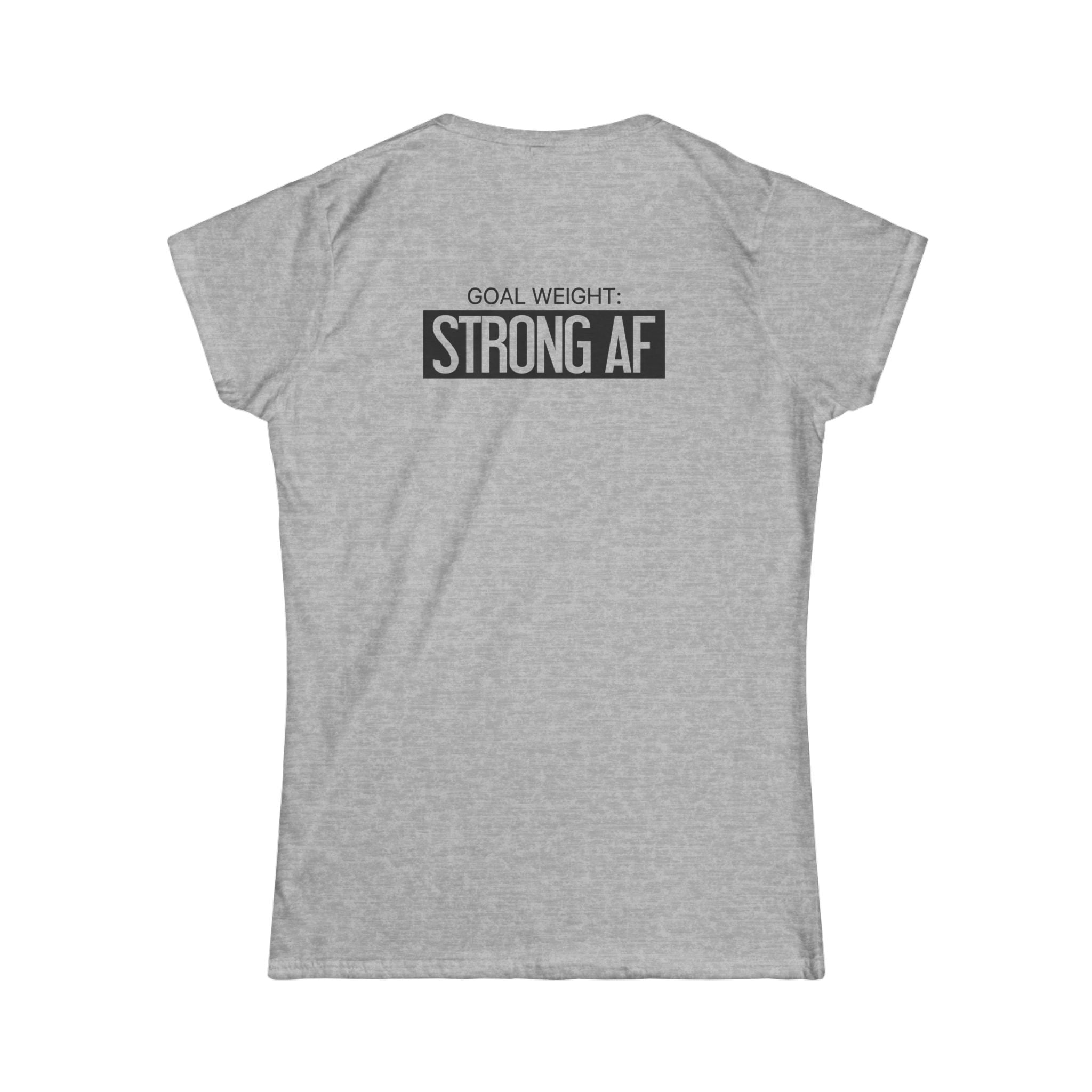 Goal Weight Strong AF - Women's Softstyle Tee - Black Print on Front & Back