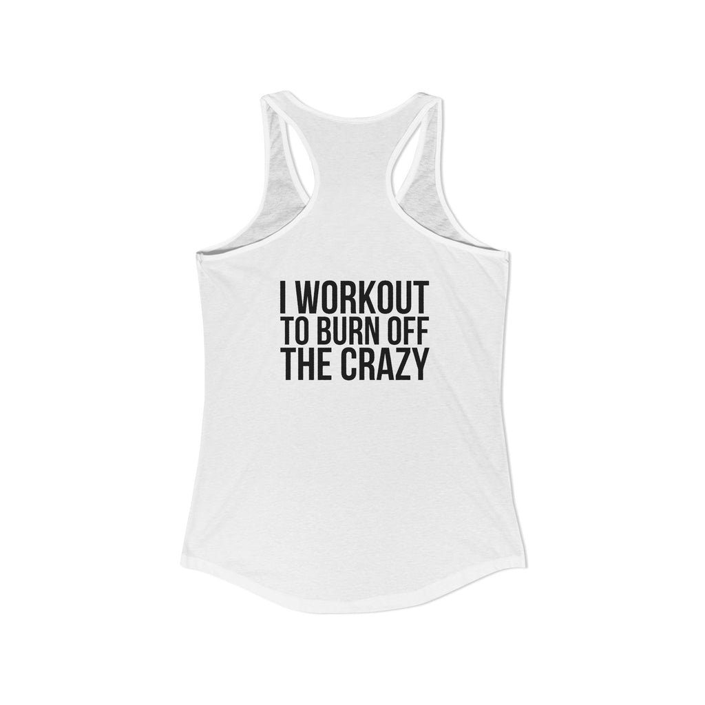 I Workout To Burn Off The Crazy - Women's Ideal Racerback Tank - Black Font - Print on Front & Back