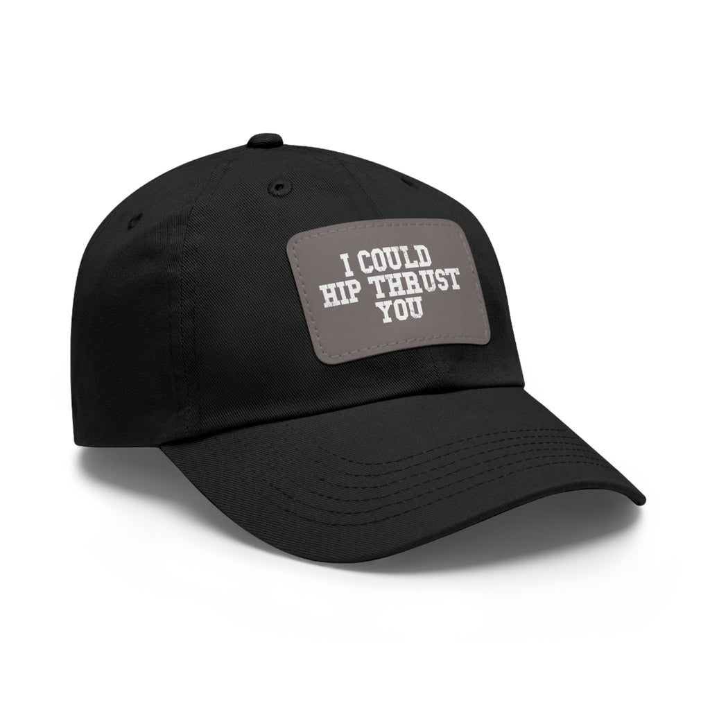 I Could Hip Thrust You - Dad Hat with Leather Patch (Rectangle) - White Font