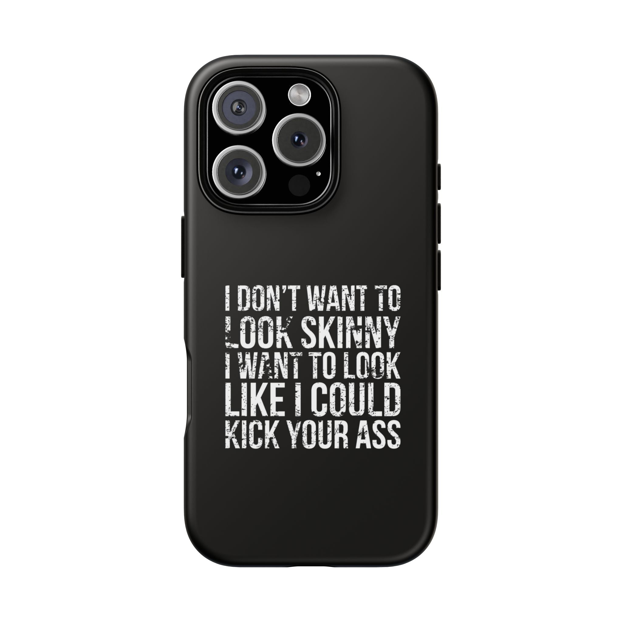 Tough Cases - I Don't Want To Look Skinny I Want To Look Like I Can Kick Your Ass