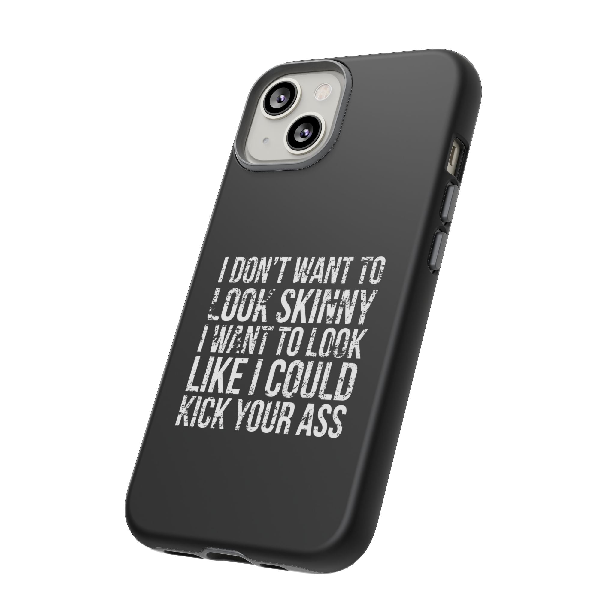 Tough Cases - I Don't Want To Look Skinny I Want To Look Like I Can Kick Your Ass