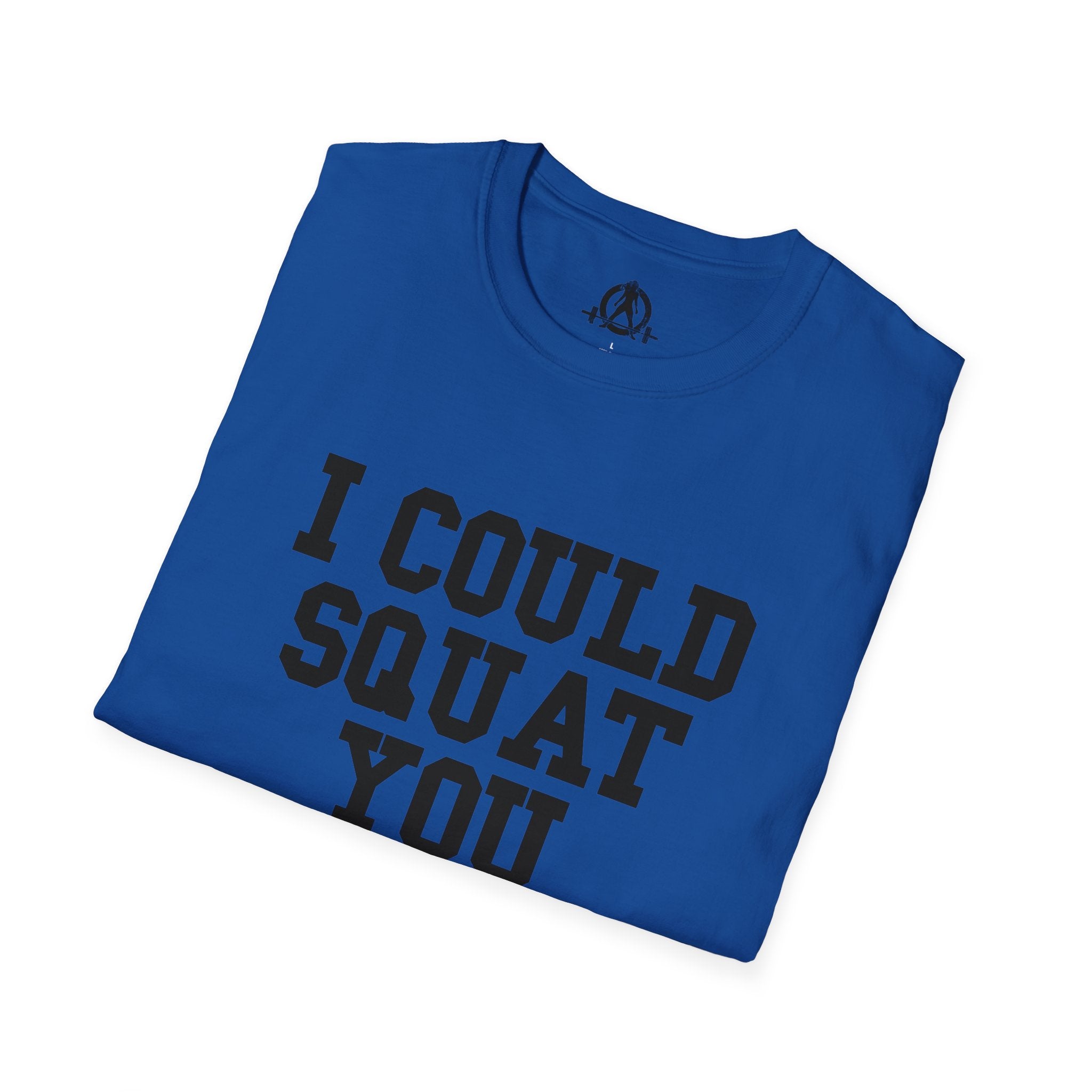 I Could Squat You - Unisex Softstyle T-Shirt - Plain Back Black Print