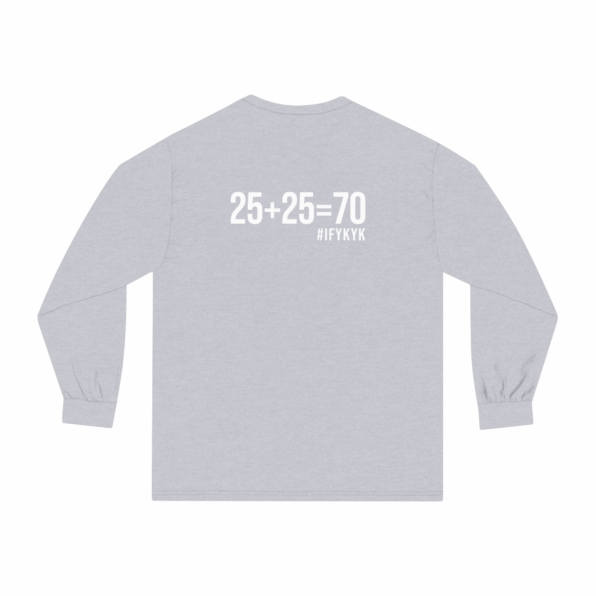 25 + 25 = 70 - Unisex Classic Long Sleeve T-Shirt - White Print on Front & Back