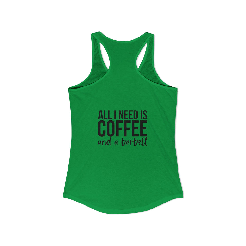 ALL I NEED IS Coffee and a barbell - Women's Ideal Racerback Tank - Dark Logo Front & Back