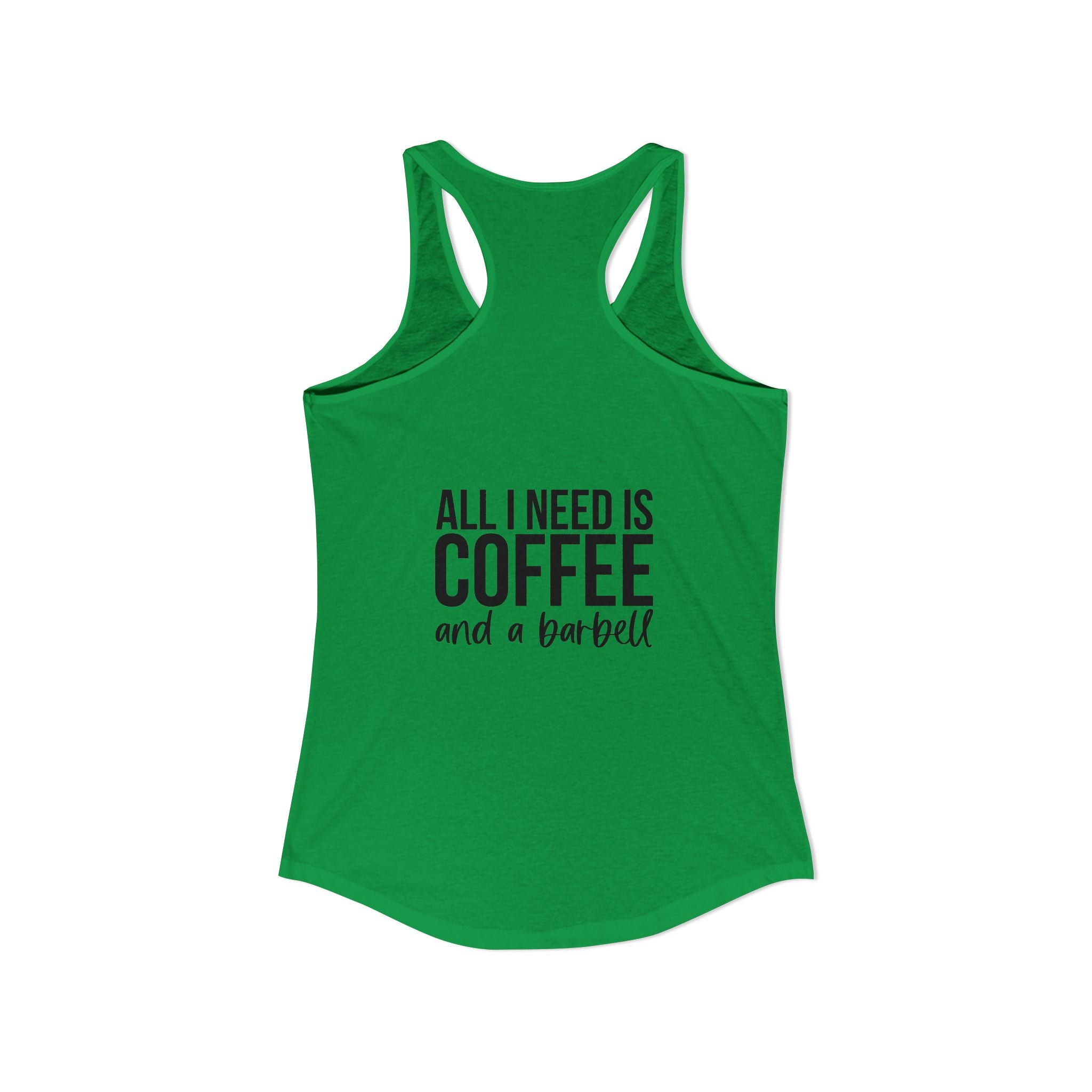 ALL I NEED IS Coffee and a barbell - Women's Ideal Racerback Tank - Dark Logo Front & Back