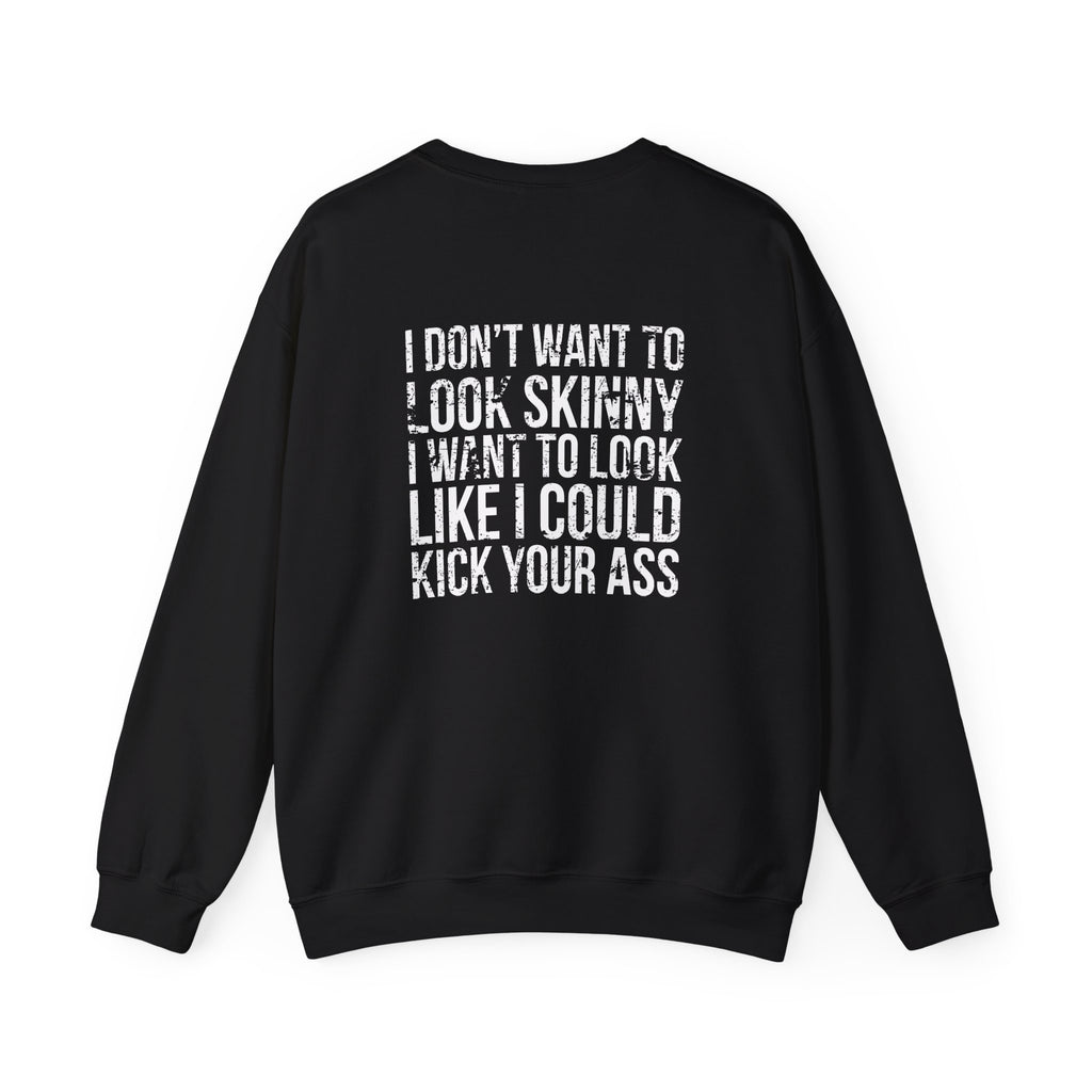 I DON’T WANT TO LOOK SKINNY I WANT TO LOOK LIKE I CAN KICK YOUR ASS - Unisex Heavy Blend™ Crewneck Sweatshirt - Distressed White Logo