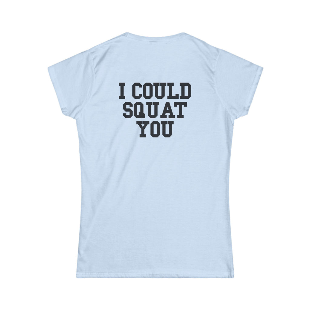 I Could Squat You - Women's Softstyle Tee - Black - Front & Back Logo