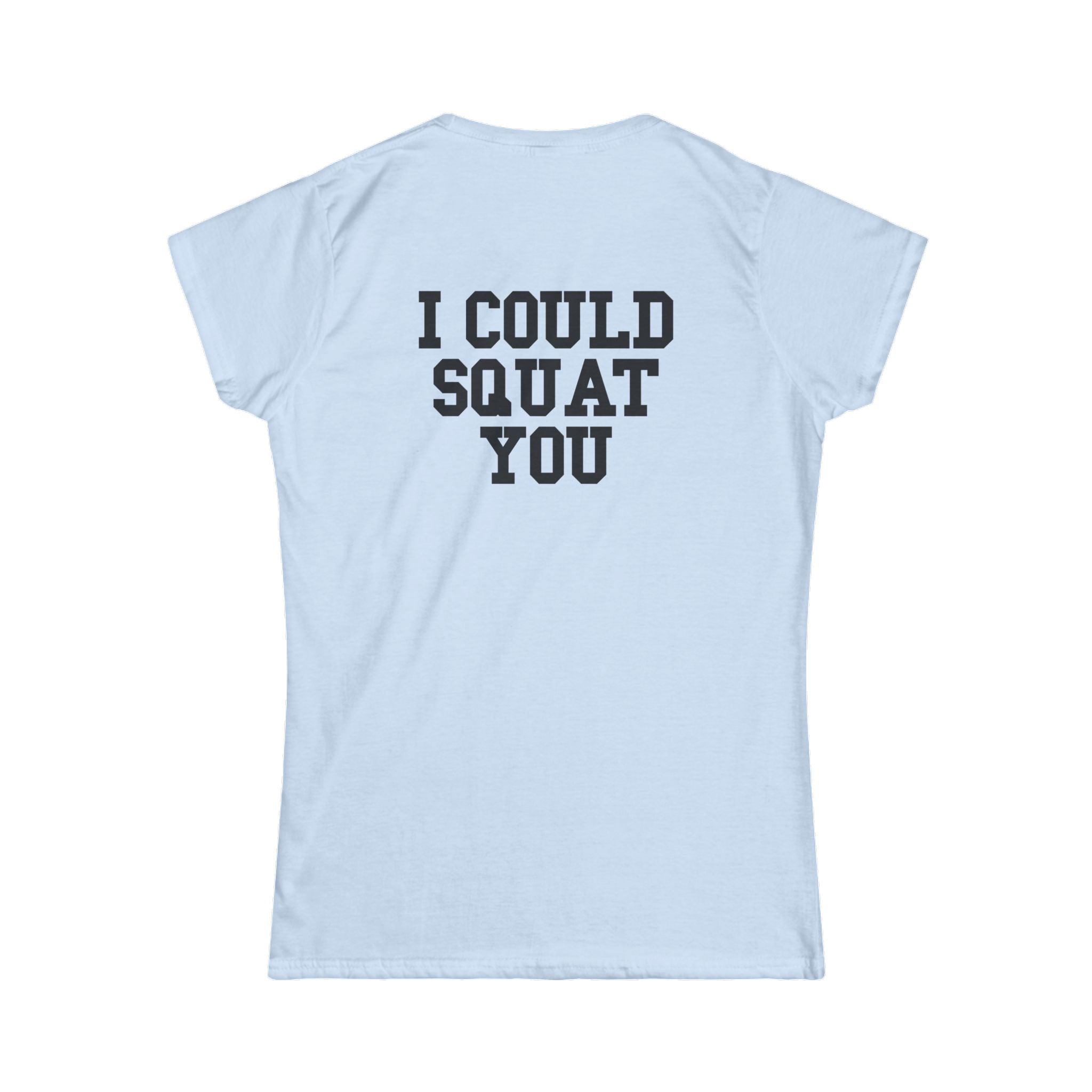 I Could Squat You - Women's Softstyle Tee - Black - Front & Back Logo