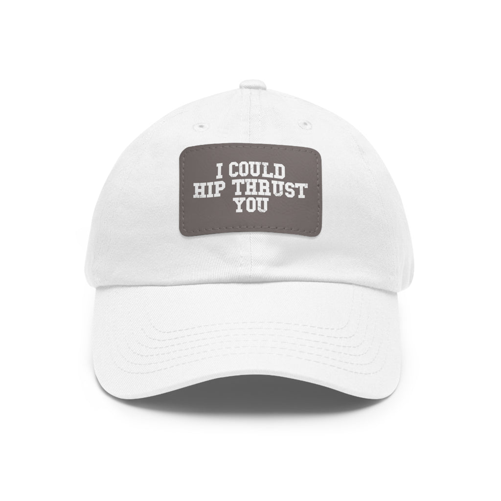I Could Hip Thrust You - Dad Hat with Leather Patch (Rectangle) - White Font