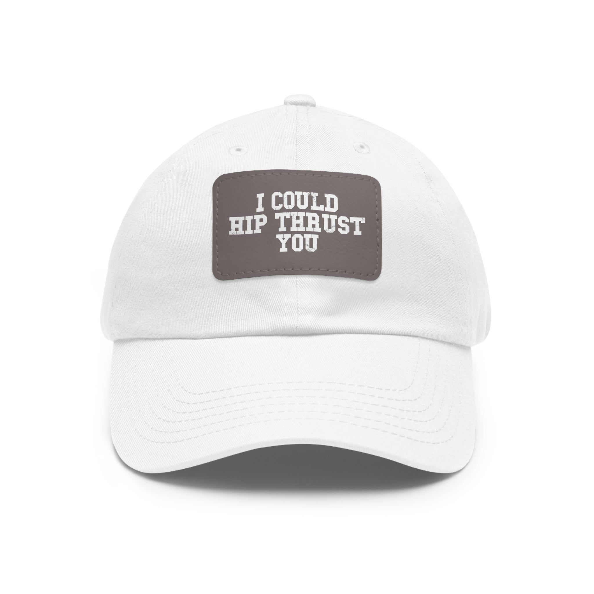 I Could Hip Thrust You - Dad Hat with Leather Patch (Rectangle) - White Font