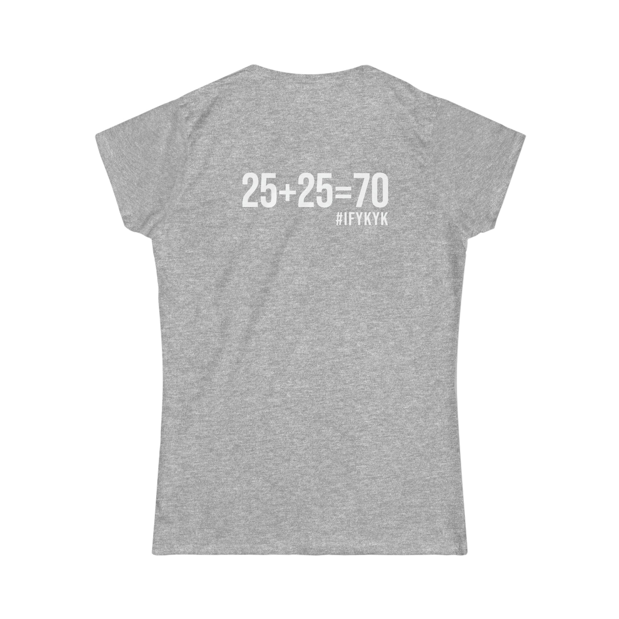 25 + 25 = 70 Women's Softstyle Tee - White Logo on Front & Back