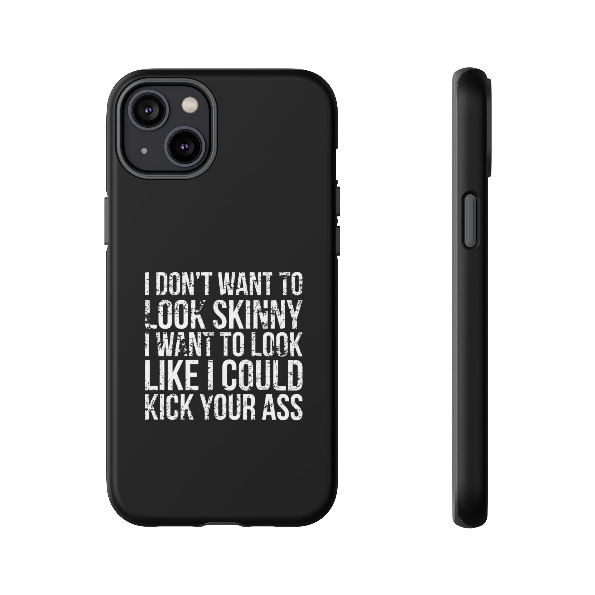 Tough Cases - I Don't Want To Look Skinny I Want To Look Like I Can Kick Your Ass