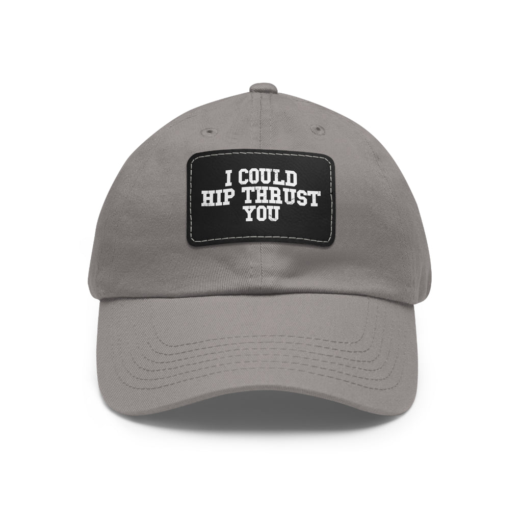 I Could Hip Thrust You - Dad Hat with Leather Patch (Rectangle) - White Font