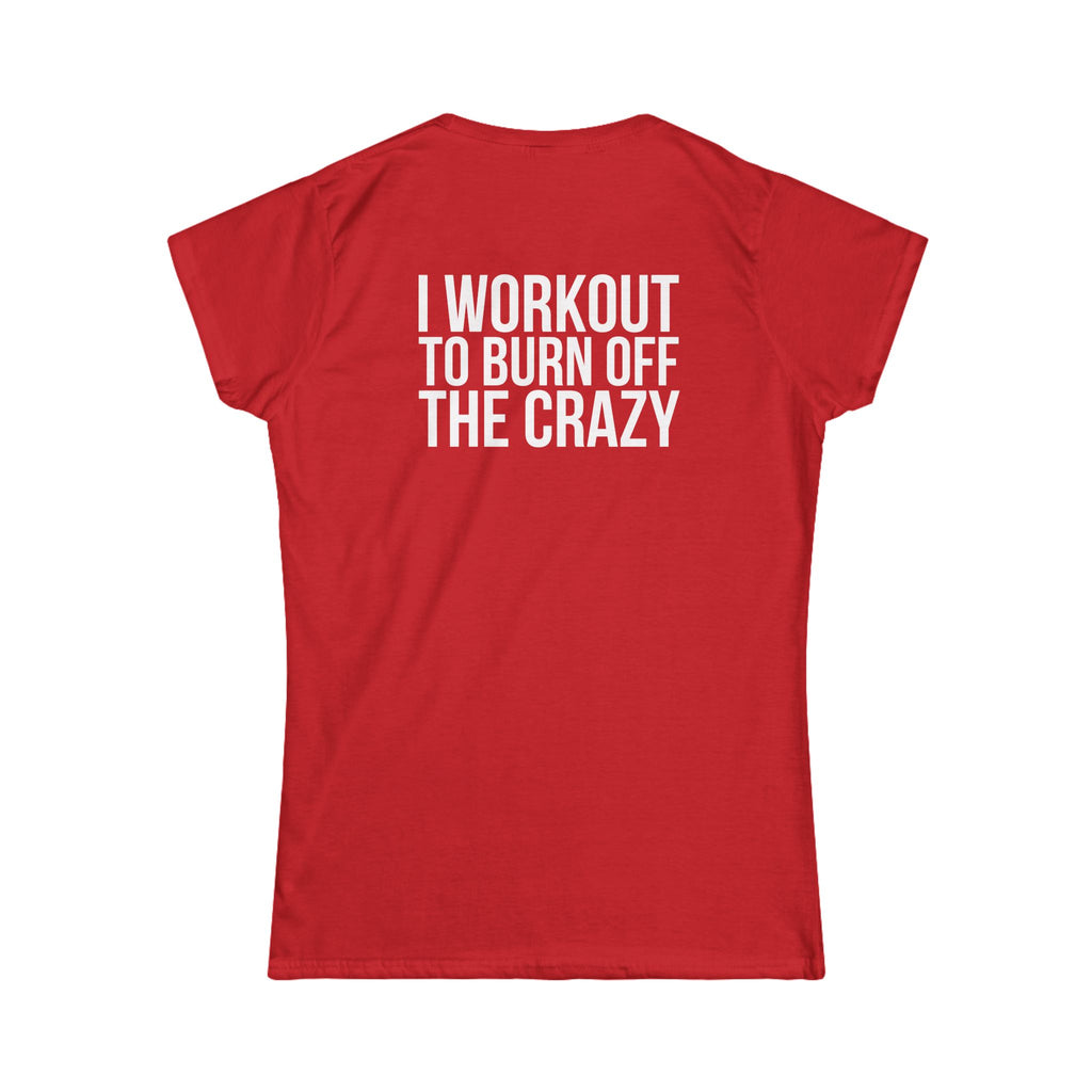 I Workout To Burn Off The Crazy - Women's Softstyle Tee - White Logo Print on Front & Back