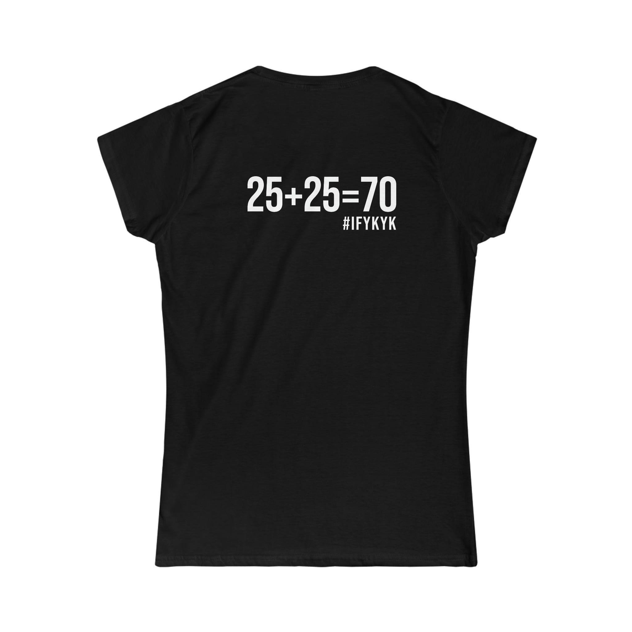 25 + 25 = 70 Women's Softstyle Tee - White Logo on Front & Back