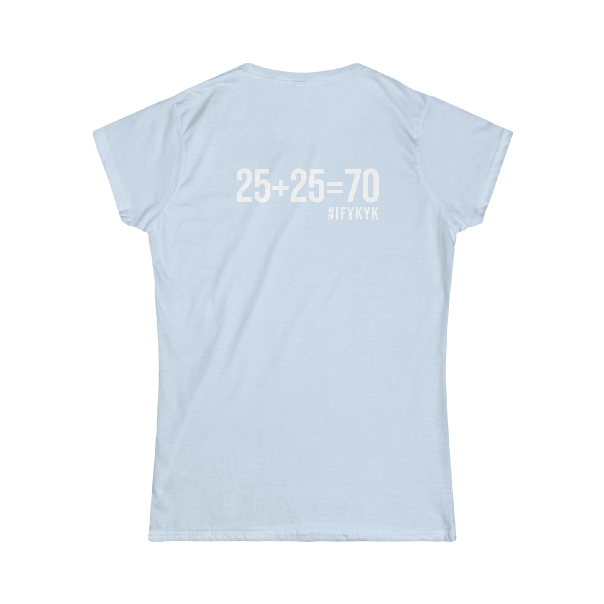 25 + 25 = 70 Women's Softstyle Tee - White Logo on Front & Back