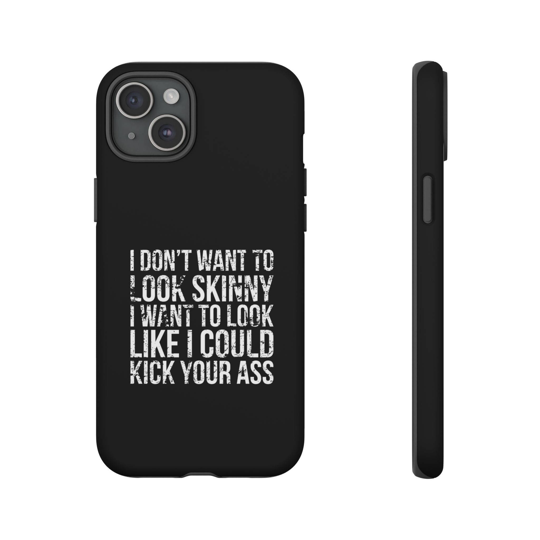 Tough Cases - I Don't Want To Look Skinny I Want To Look Like I Can Kick Your Ass