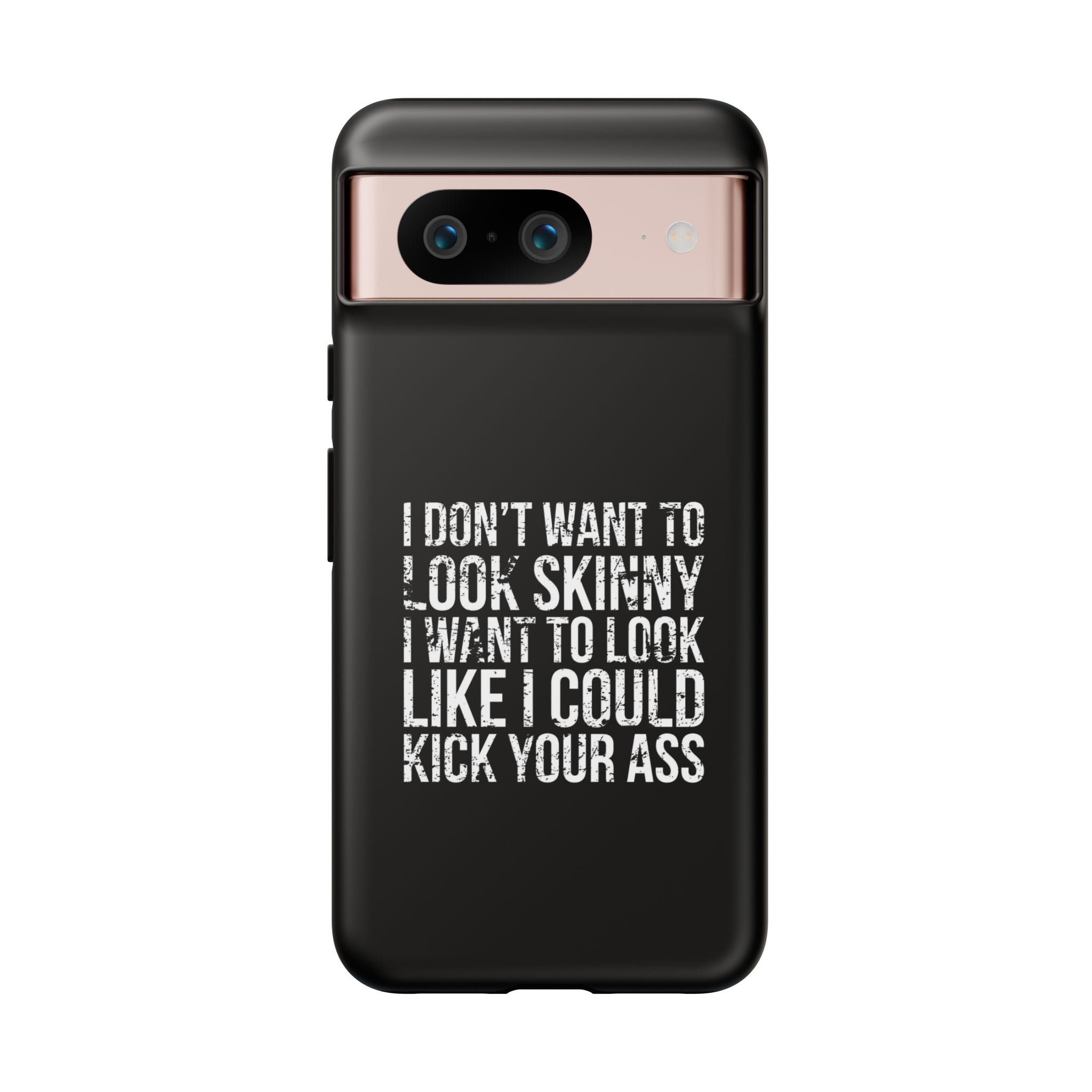 Tough Cases - I Don't Want To Look Skinny I Want To Look Like I Can Kick Your Ass