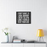 I Don't Want To Looks Skinny - I Want To Look Like I Can Kick Your Ass" Quote - Motivational Canvas Art