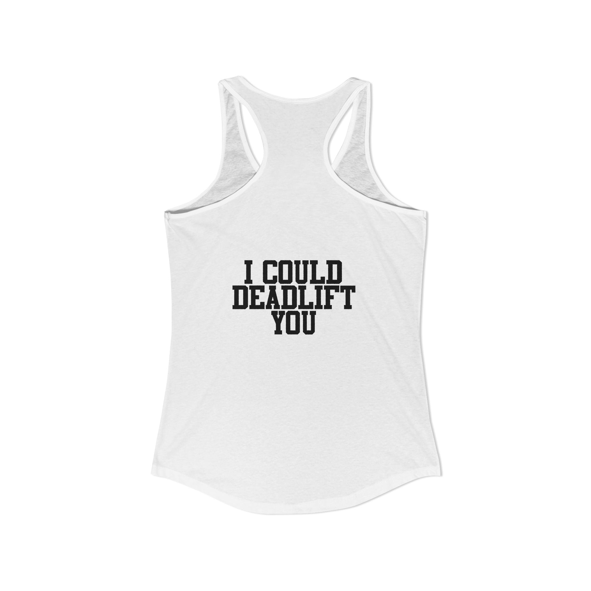 I Could Deadlift You - Women's Ideal Racerback Tank - Black Distressed Logo + Back