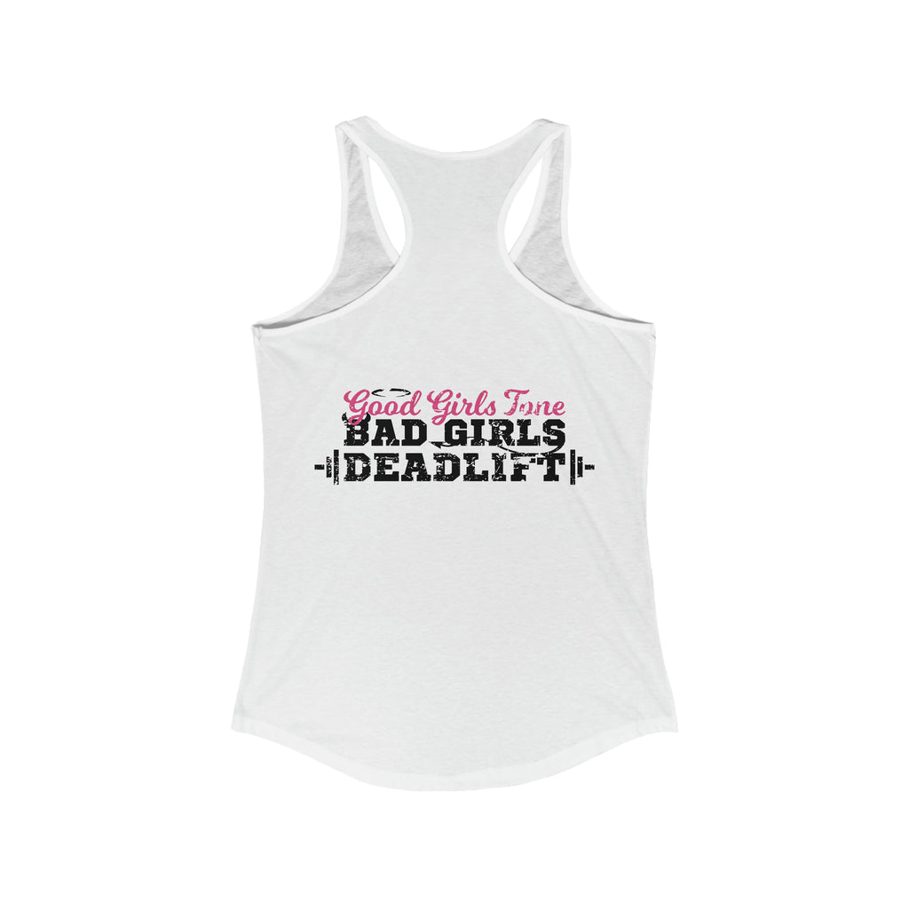 Good Girls Tone, Bad Girls Deadlift - Women's Ideal Racerback Tank - Distressed Dark Logo