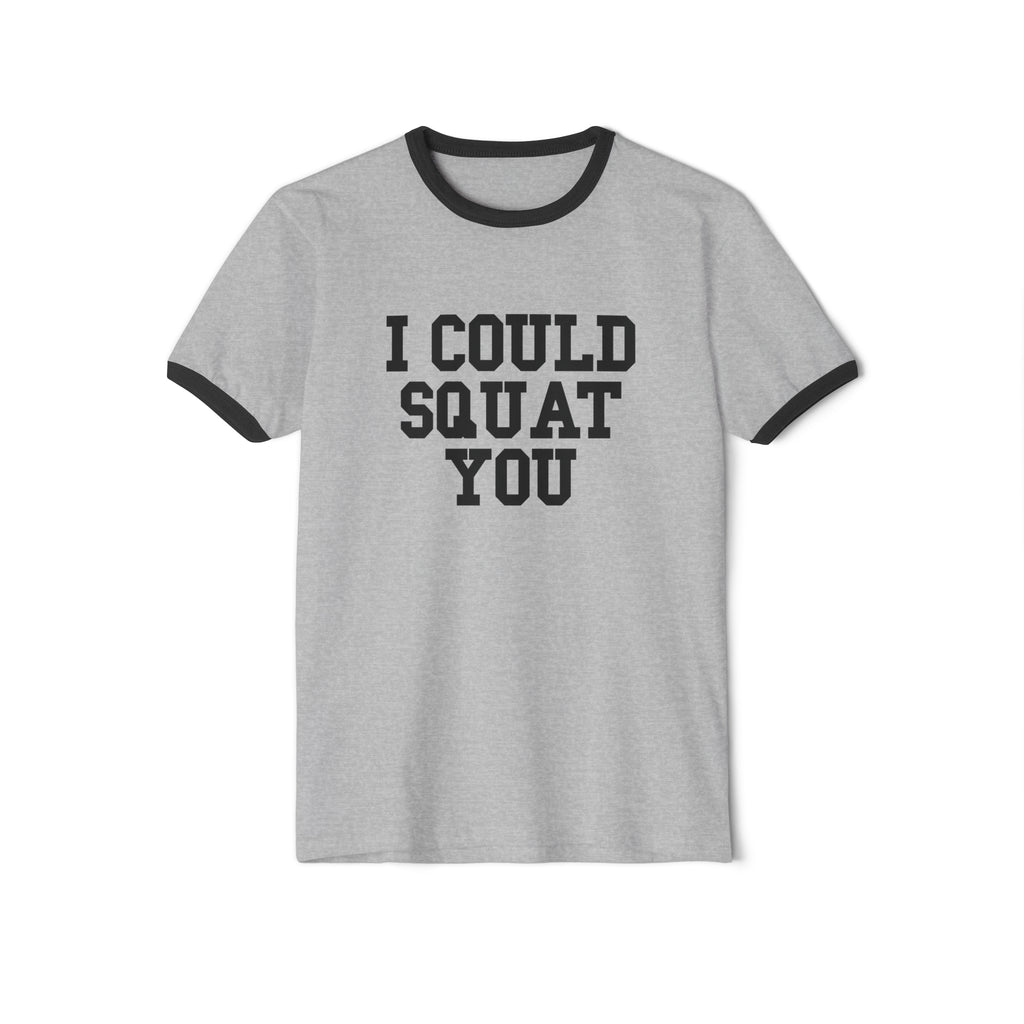 I Could Squat You - Unisex Cotton Ringer T-Shirt - Black Logo Front Plain Back