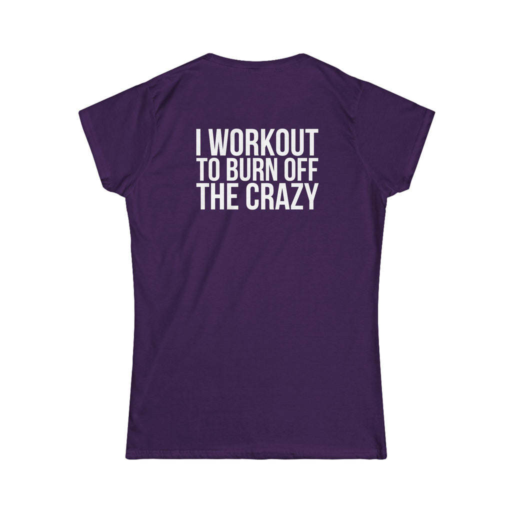 I Workout To Burn Off The Crazy - Women's Softstyle Tee - White Logo Print on Front & Back