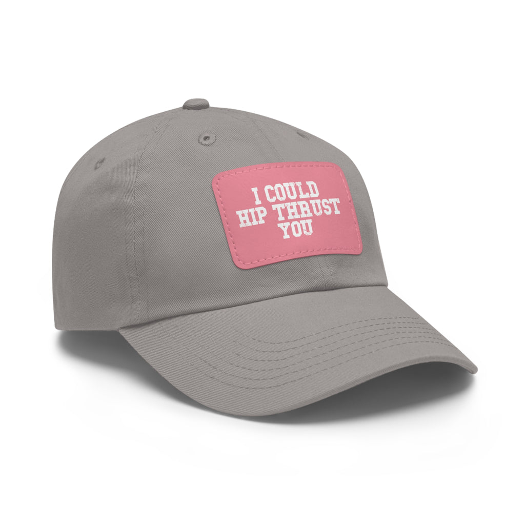 I Could Hip Thrust You - Dad Hat with Leather Patch (Rectangle) - White Font