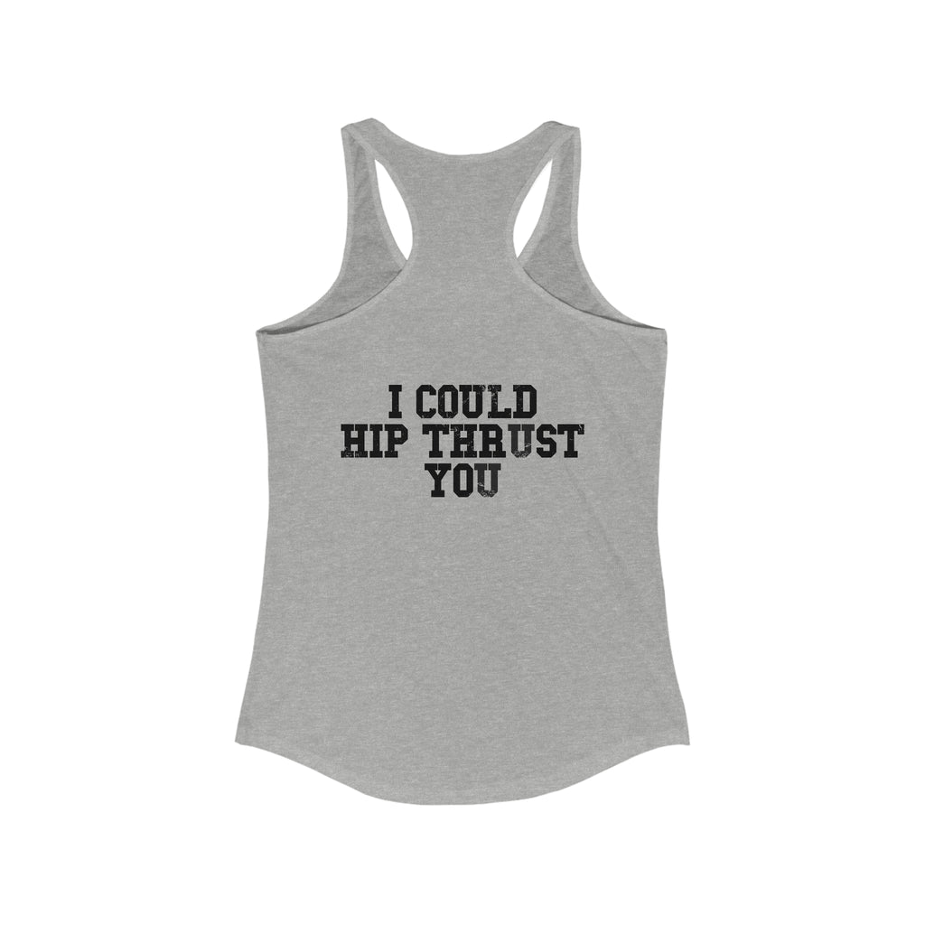 I Could Hip Thrust You - Women's Ideal Racerback Tank - Black Font Front & Back