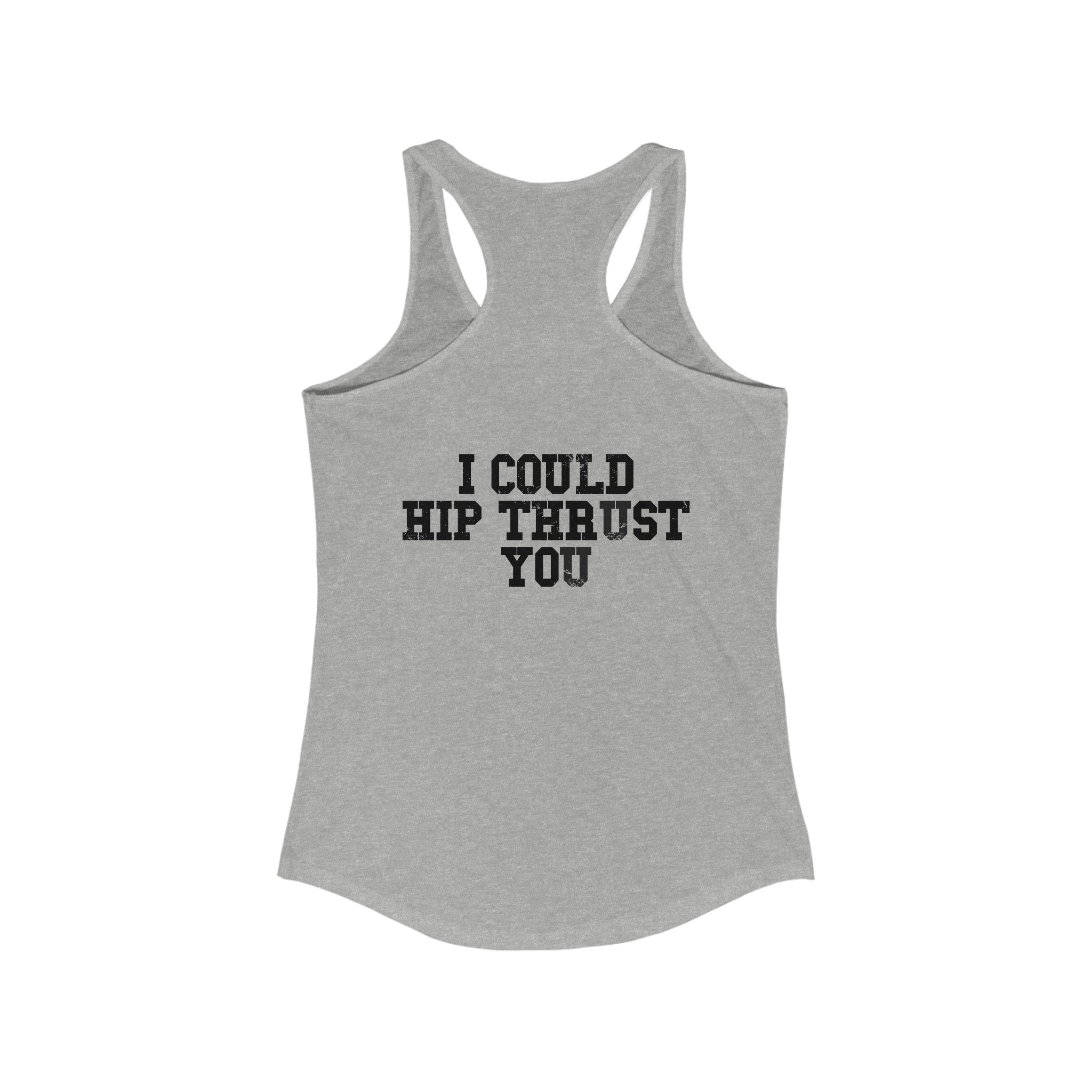 I Could Hip Thrust You - Women's Ideal Racerback Tank - Black Font Front & Back
