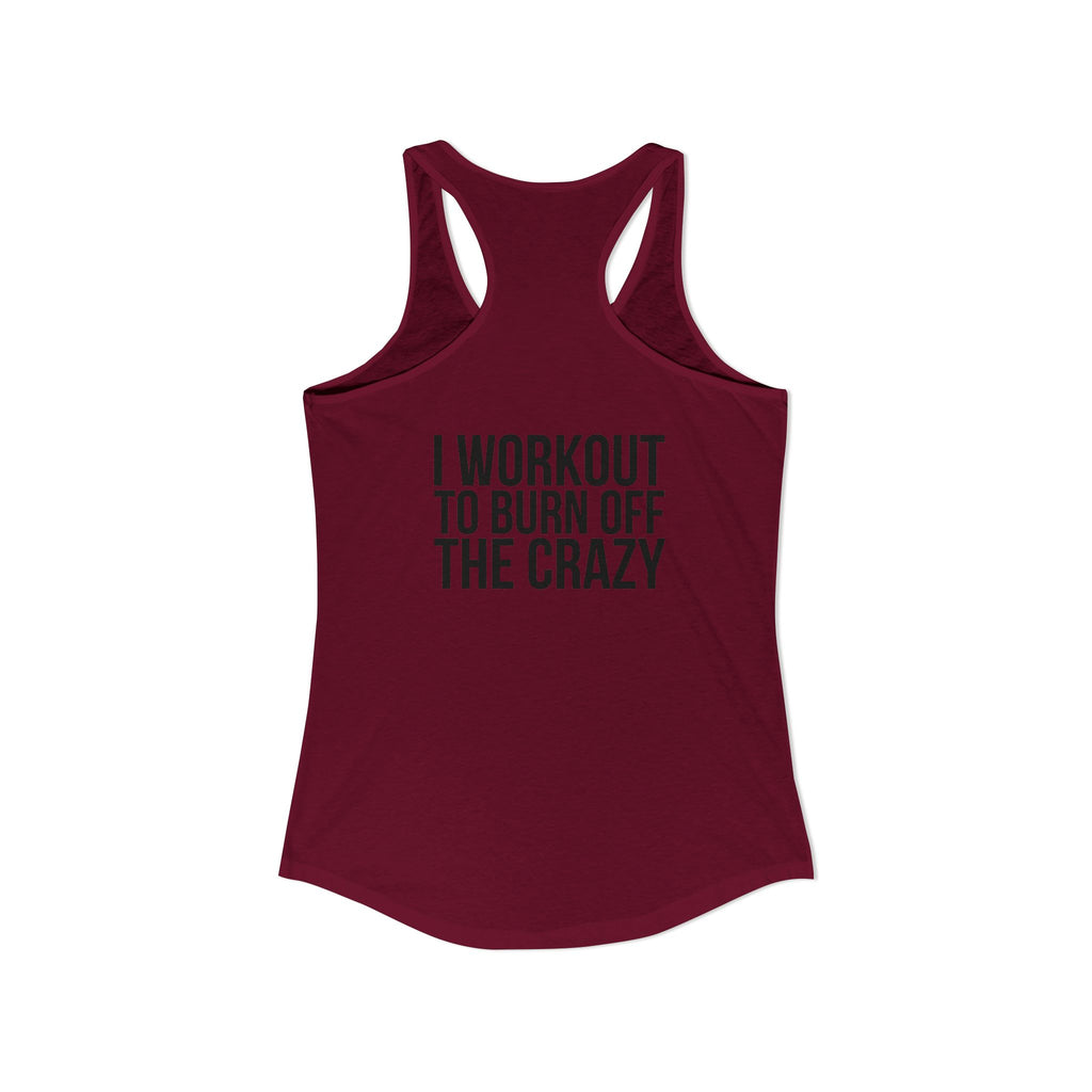 I Workout To Burn Off The Crazy - Women's Ideal Racerback Tank - Black Font - Print on Front & Back