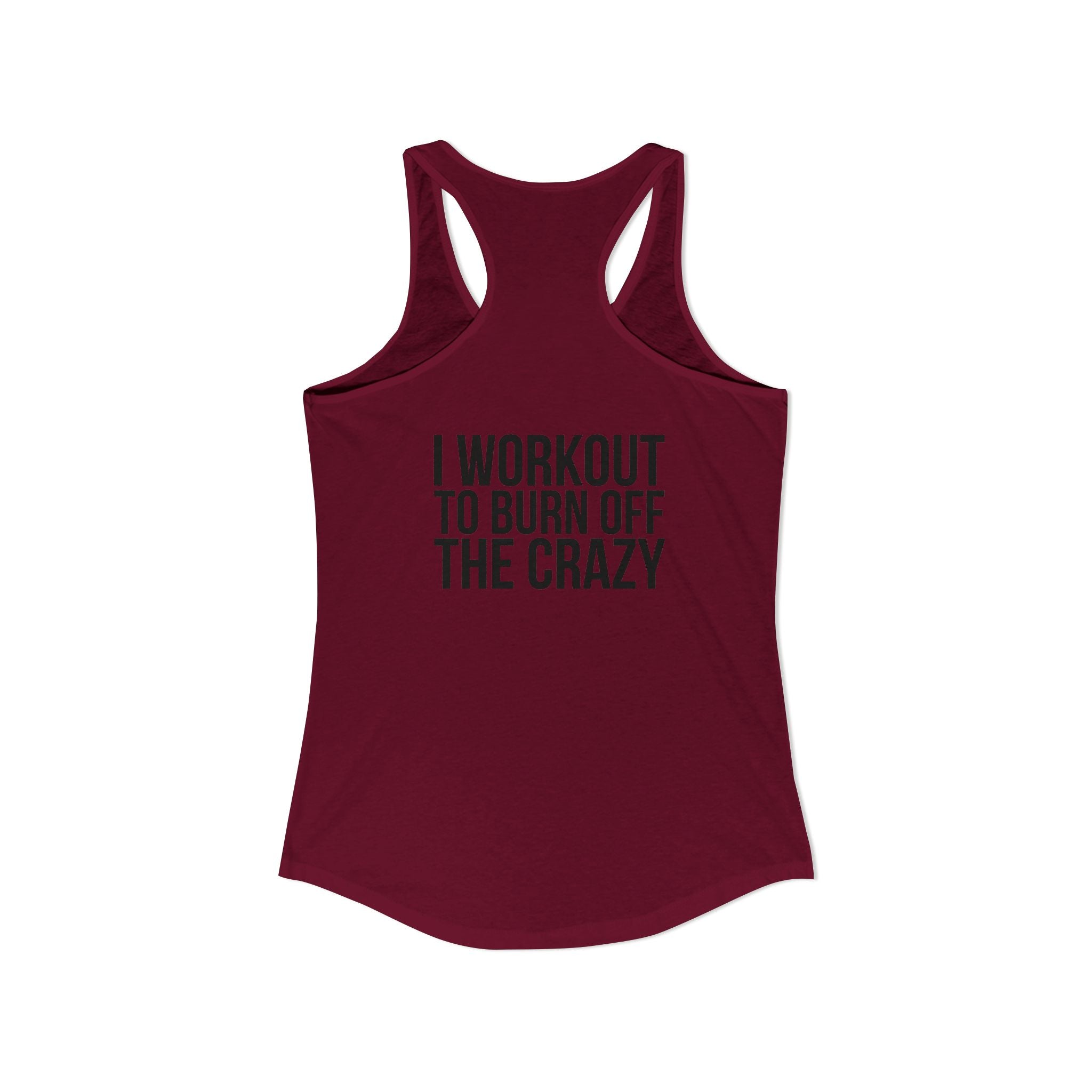 I Workout To Burn Off The Crazy - Women's Ideal Racerback Tank - Black Font - Print on Front & Back