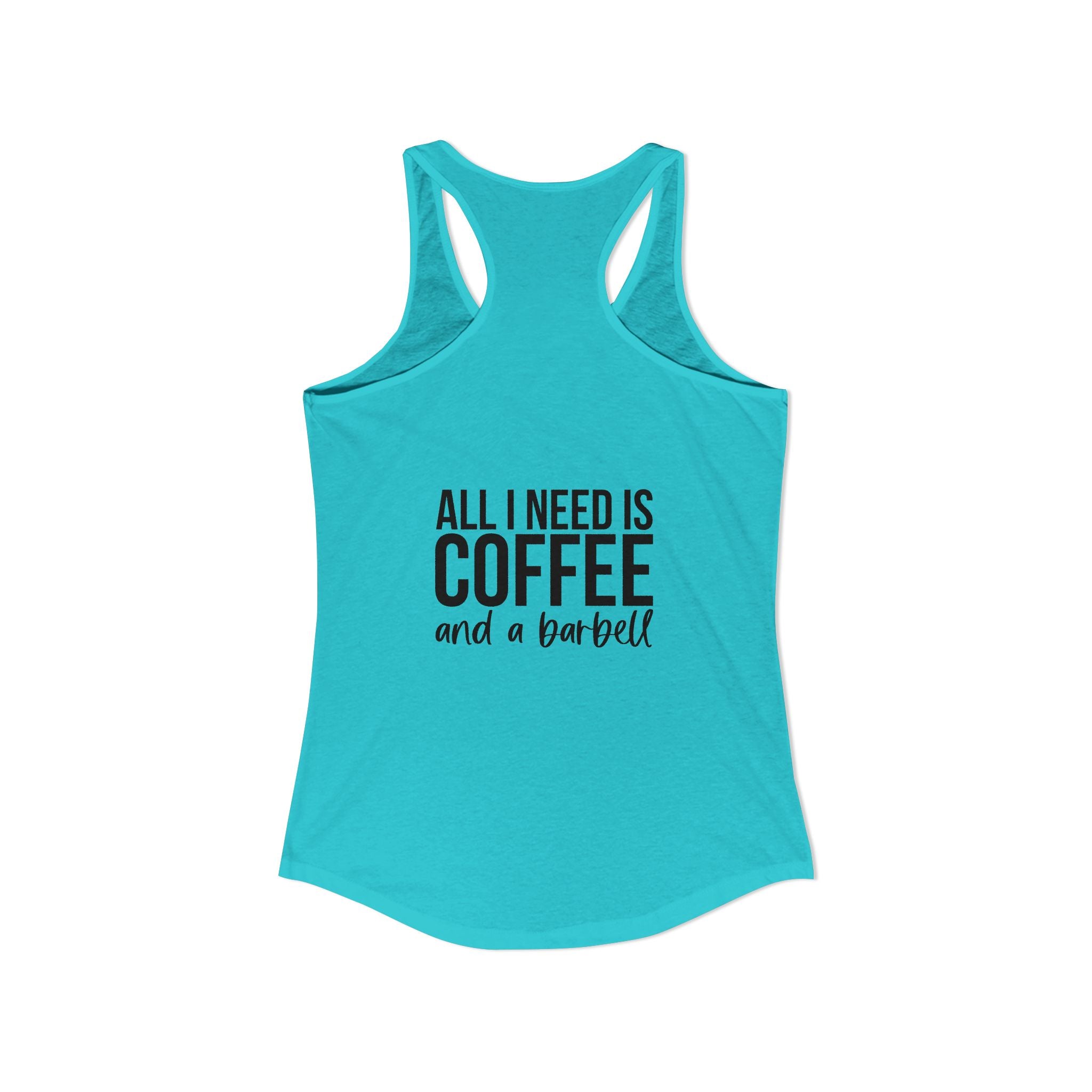 ALL I NEED IS Coffee and a barbell - Women's Ideal Racerback Tank - Dark Logo Front & Back