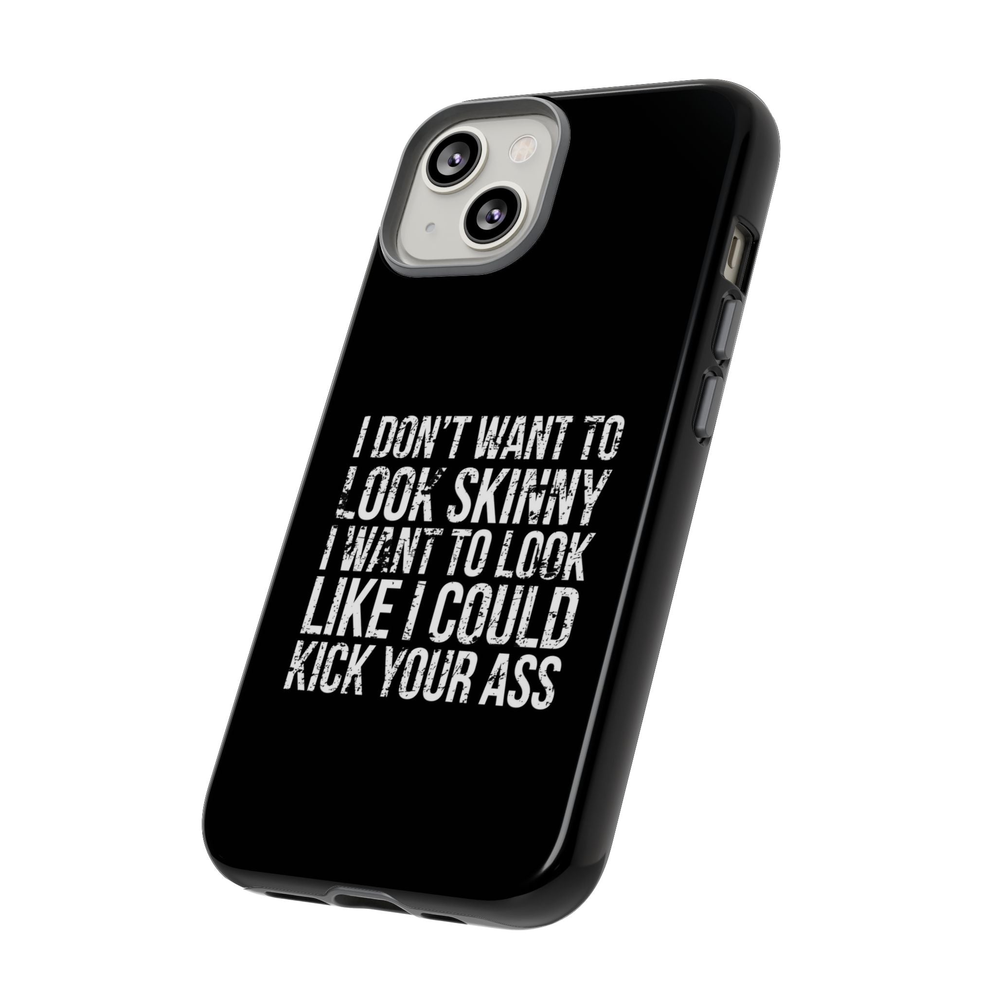 Tough Cases - I Don't Want To Look Skinny I Want To Look Like I Can Kick Your Ass