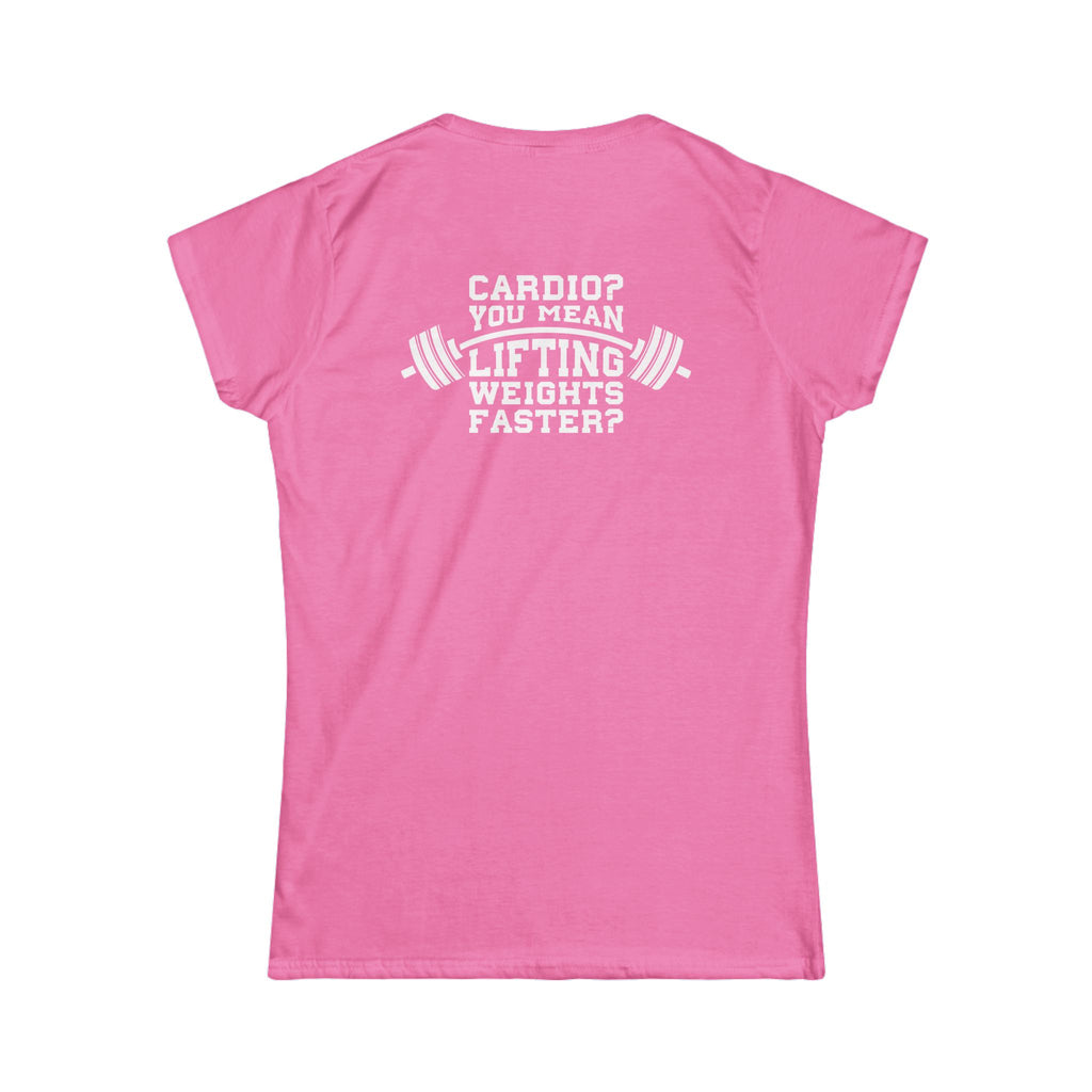 Cardio?  Lift Weights Faster - Women's Softstyle Tee - Print on Front & Back