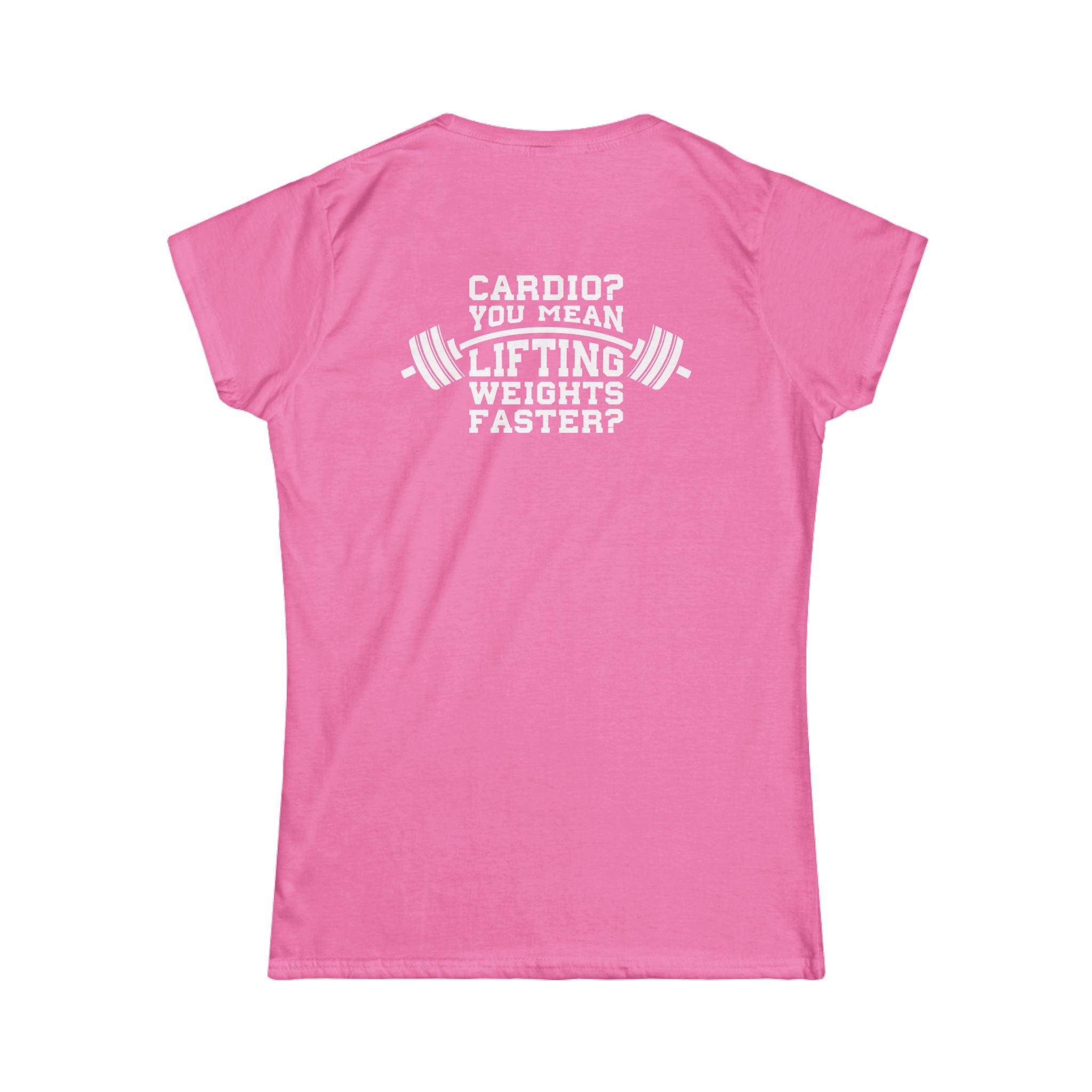 Cardio?  Lift Weights Faster - Women's Softstyle Tee - Print on Front & Back