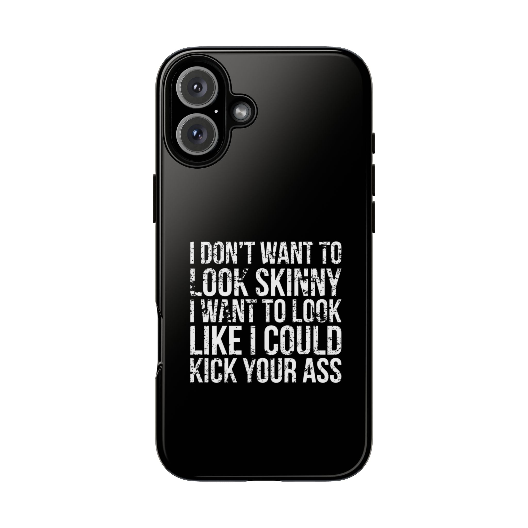 Tough Cases - I Don't Want To Look Skinny I Want To Look Like I Can Kick Your Ass