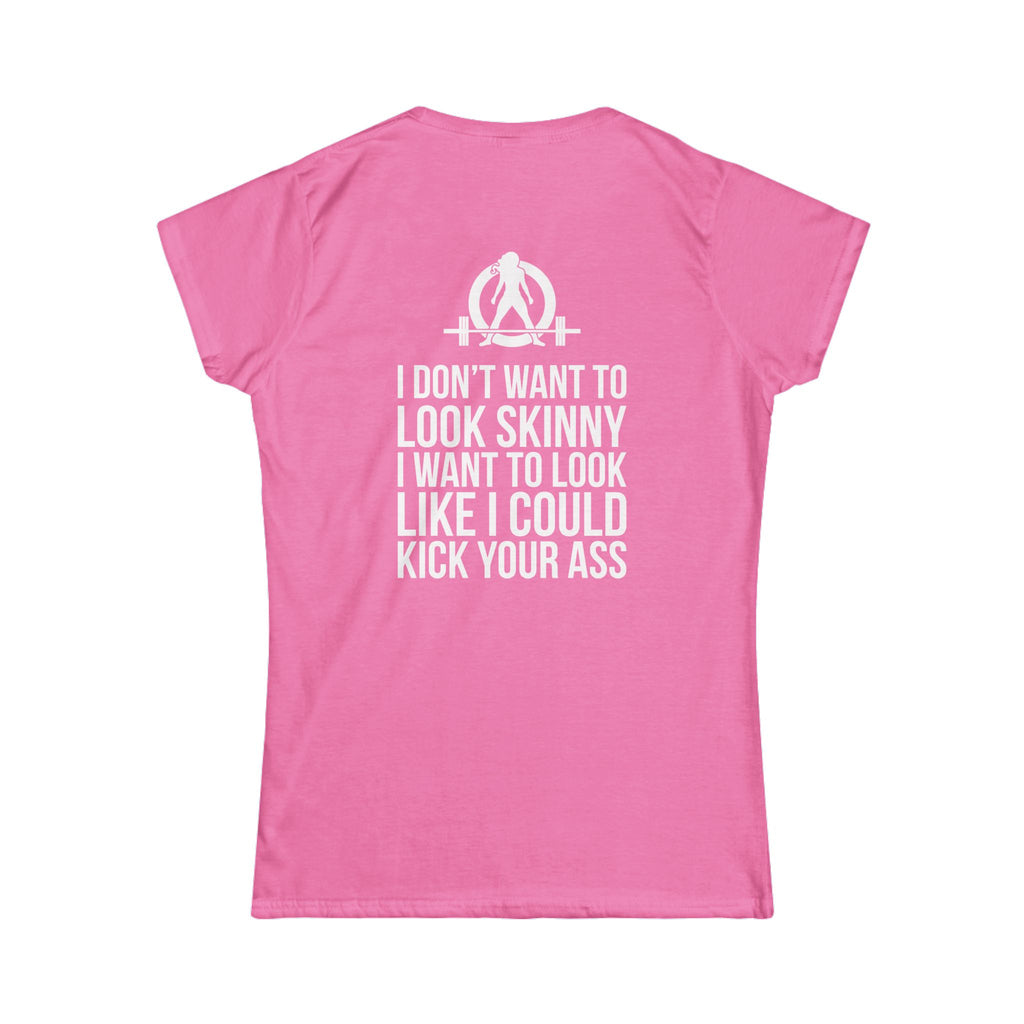 I DON’T WANT TO LOOK SKINNY I WANT TO LOOK LIKE I CAN KICK YOUR ASS - Women's Softstyle Tee - WWLW White Logo