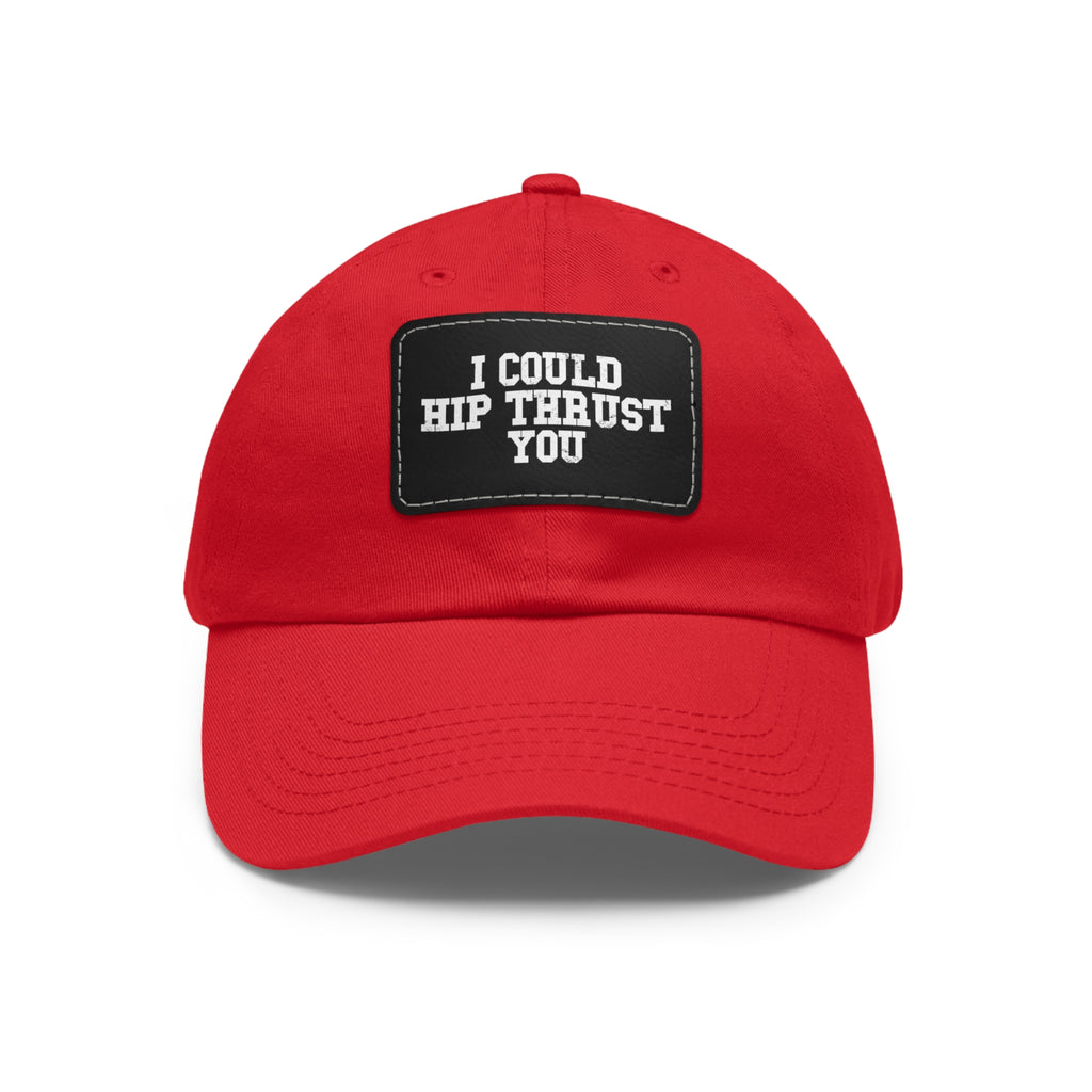 I Could Hip Thrust You - Dad Hat with Leather Patch (Rectangle) - White Font