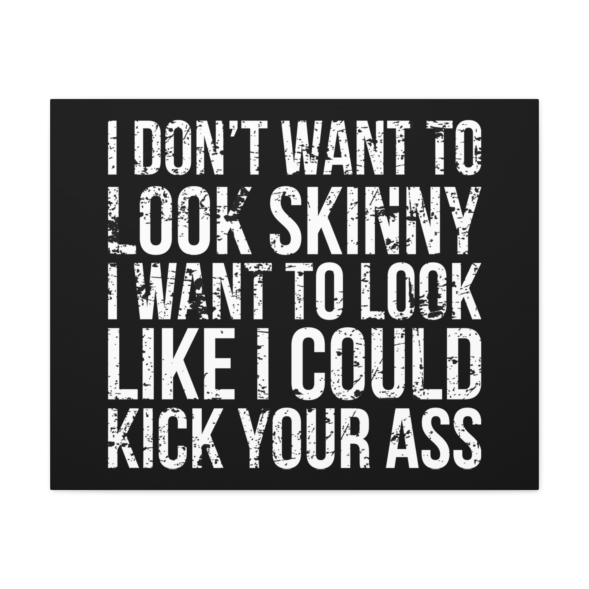 I Don't Want To Looks Skinny - I Want To Look Like I Can Kick Your Ass" Quote - Motivational Canvas Art