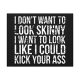 I Don't Want To Looks Skinny - I Want To Look Like I Can Kick Your Ass" Quote - Motivational Canvas Art