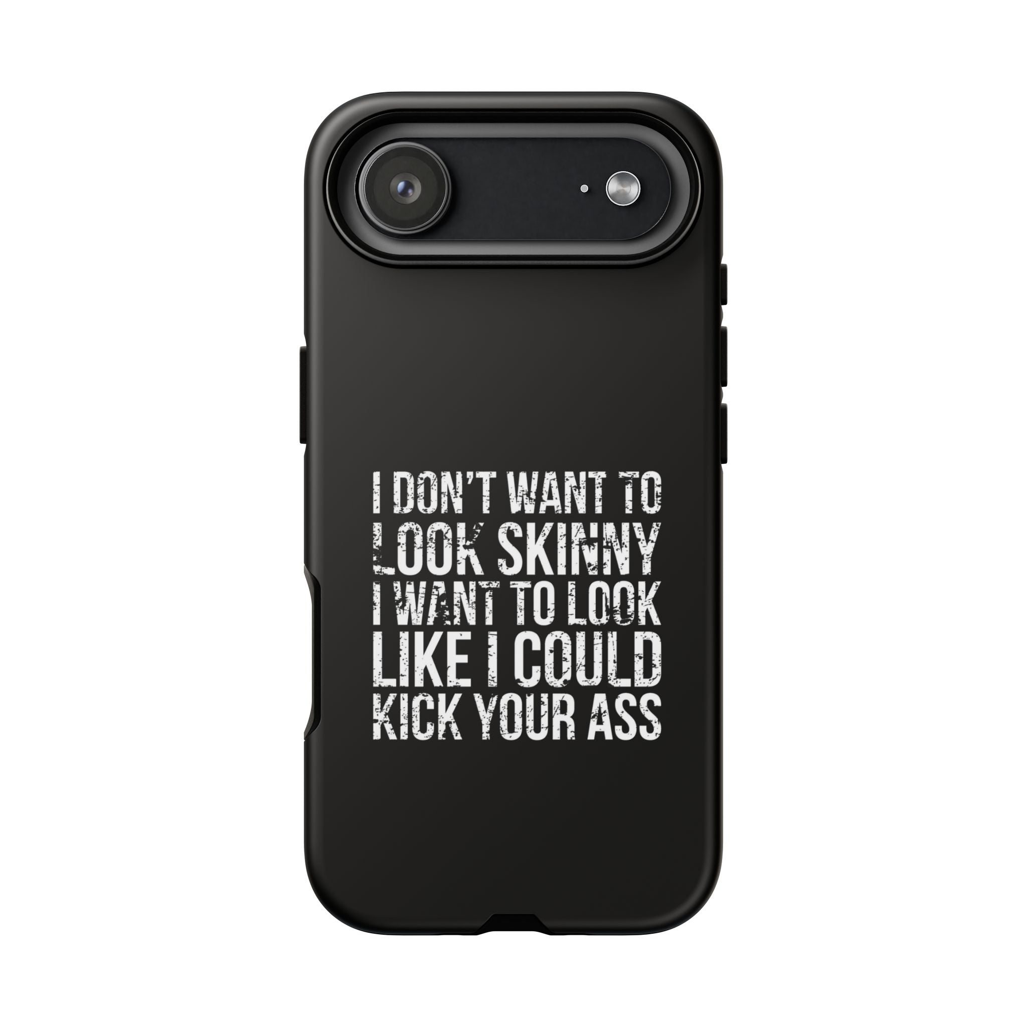 Tough Cases - I Don't Want To Look Skinny I Want To Look Like I Can Kick Your Ass