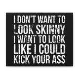 I Don't Want To Looks Skinny - I Want To Look Like I Can Kick Your Ass" Quote - Motivational Canvas Art