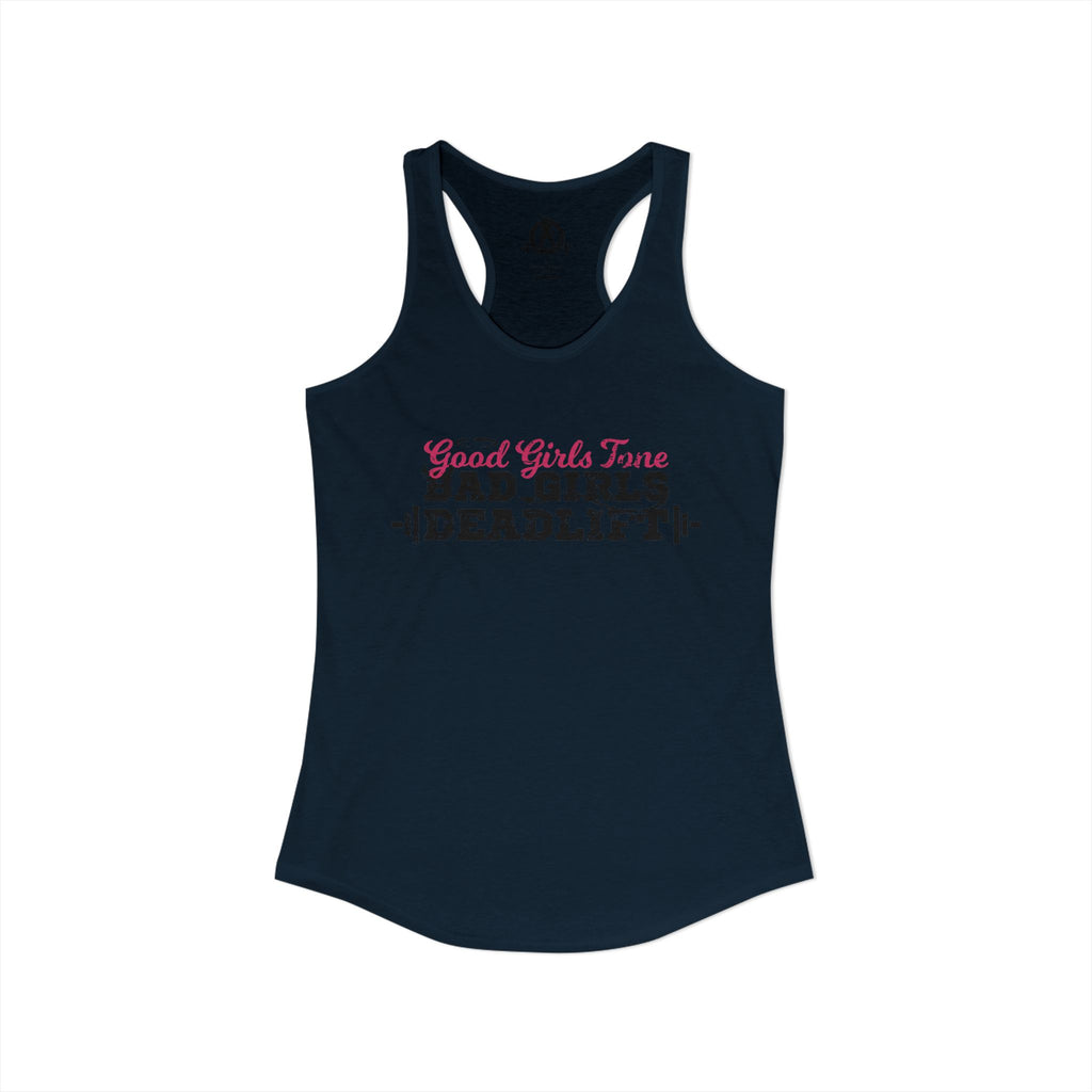 Good Girls Tone, Bad Girls Deadlift - Women's Ideal Racerback Tank - Distressed Dark Logo