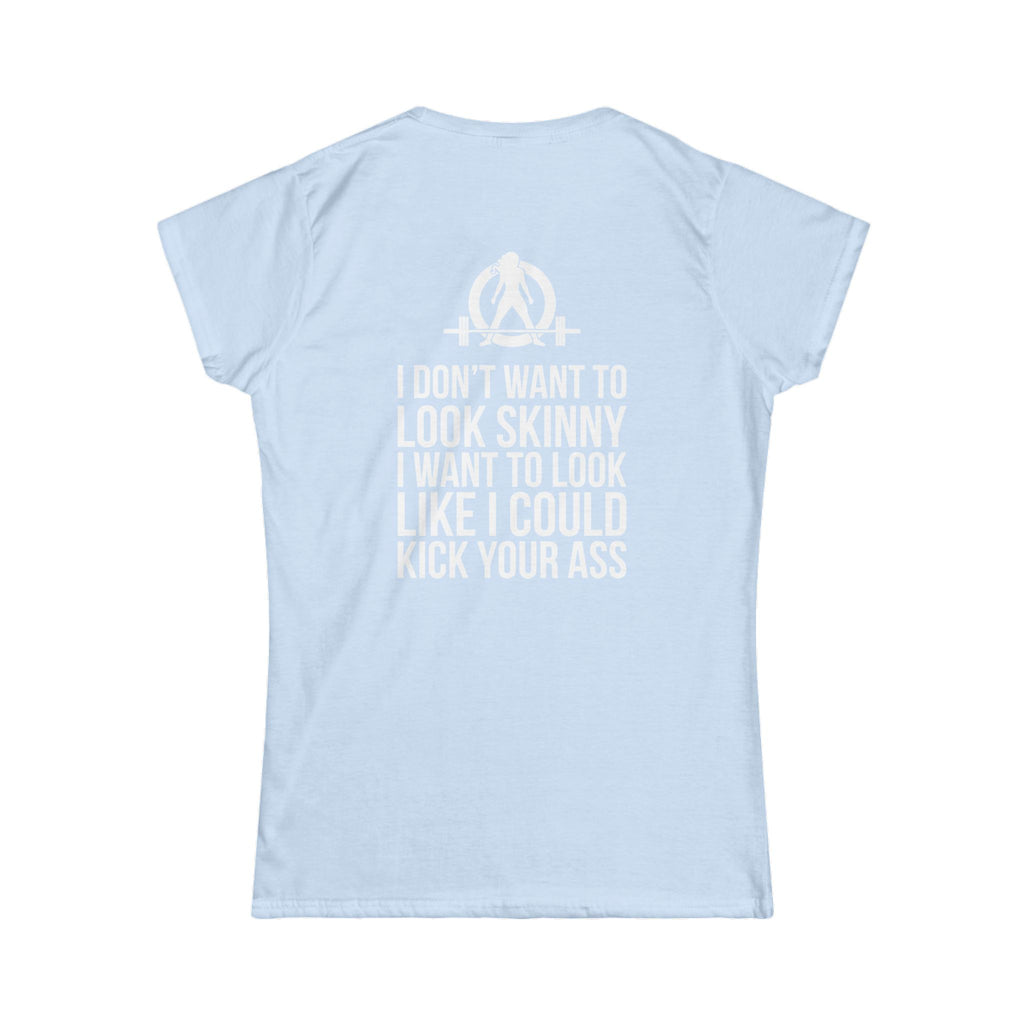 I DON’T WANT TO LOOK SKINNY I WANT TO LOOK LIKE I CAN KICK YOUR ASS - Women's Softstyle Tee - WWLW White Logo