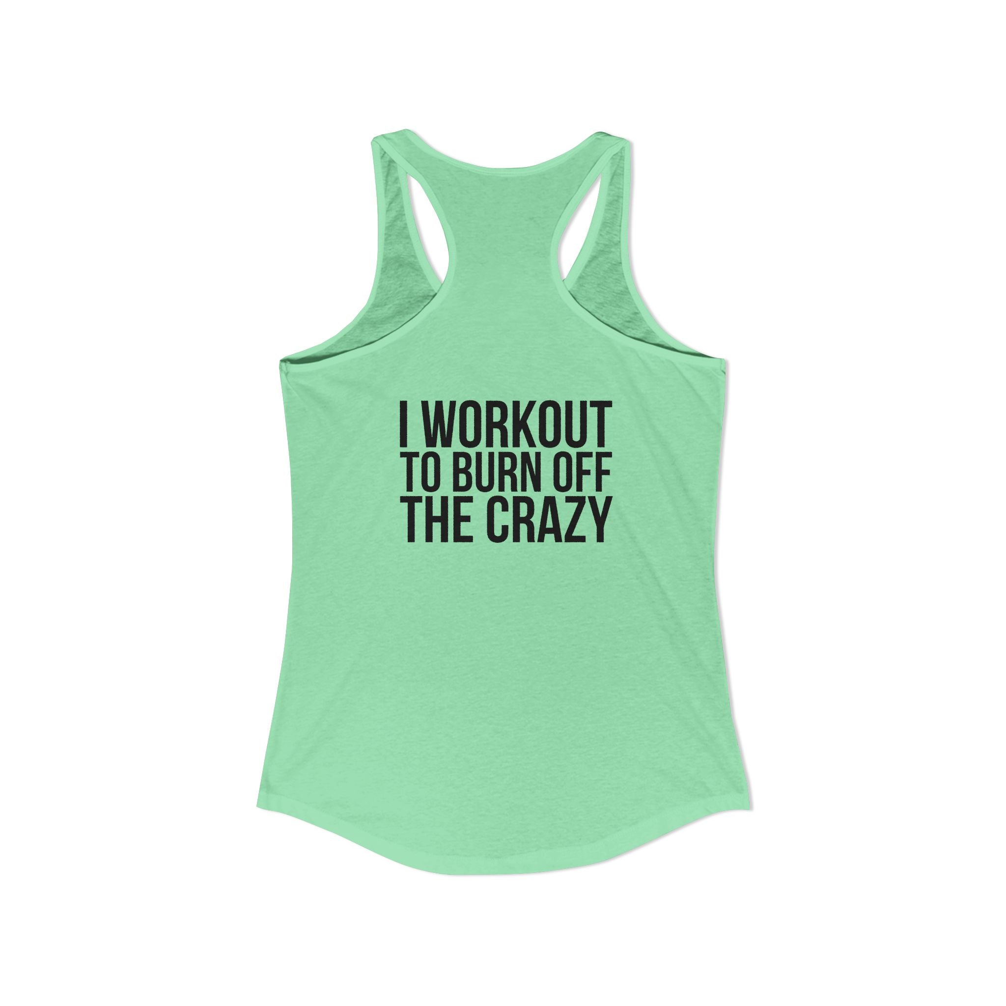 I Workout To Burn Off The Crazy - Women's Ideal Racerback Tank - Black Font - Print on Front & Back