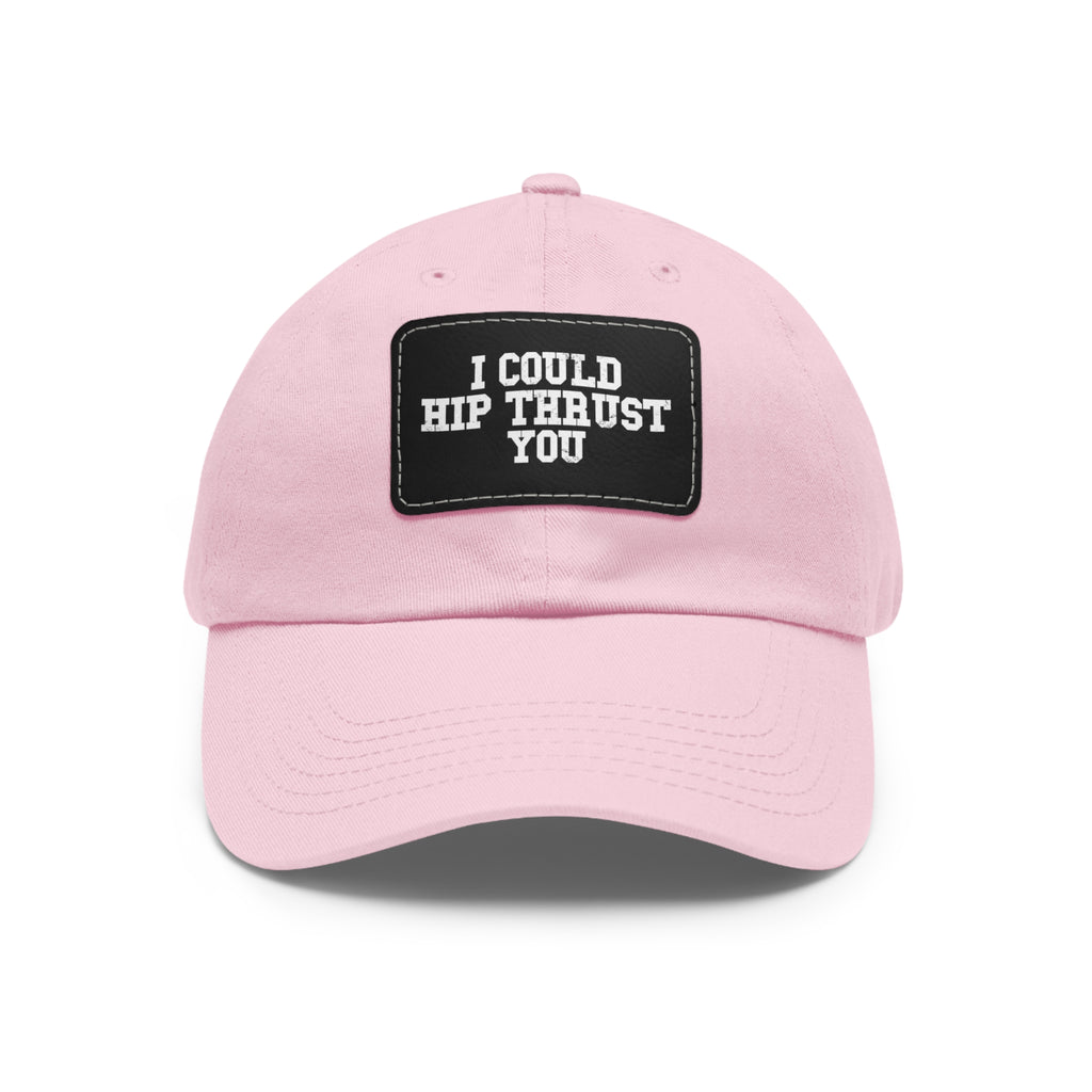 I Could Hip Thrust You - Dad Hat with Leather Patch (Rectangle) - White Font