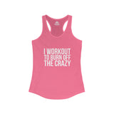 I Workout To Burn Off The Crazy - Women's Ideal Racerback Tank - White Font - Print on Front - Plain Back